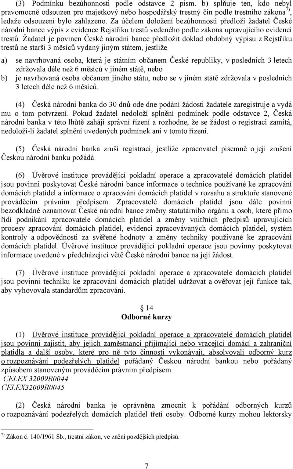 Žadatel je povinen České národní bance předložit doklad obdobný výpisu z Rejstříku trestů ne starší 3 měsíců vydaný jiným státem, jestliže a) se navrhovaná osoba, která je státním občanem České