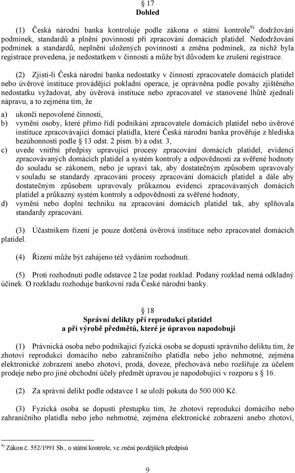 (2) Zjistí-li Česká národní banka nedostatky v činnosti zpracovatele domácích platidel nebo úvěrové instituce provádějící pokladní operace, je oprávněna podle povahy zjištěného nedostatku vyžadovat,