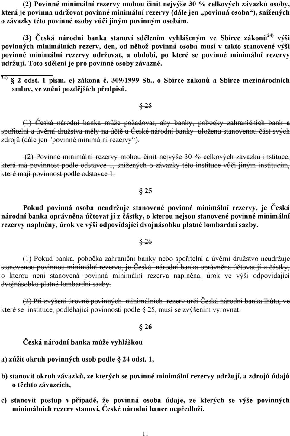 (3) Česká národní banka stanoví sdělením vyhlášeným ve Sbírce zákonů 24) výši povinných minimálních rezerv, den, od něhož povinná osoba musí v takto stanovené výši povinné minimální rezervy udržovat,