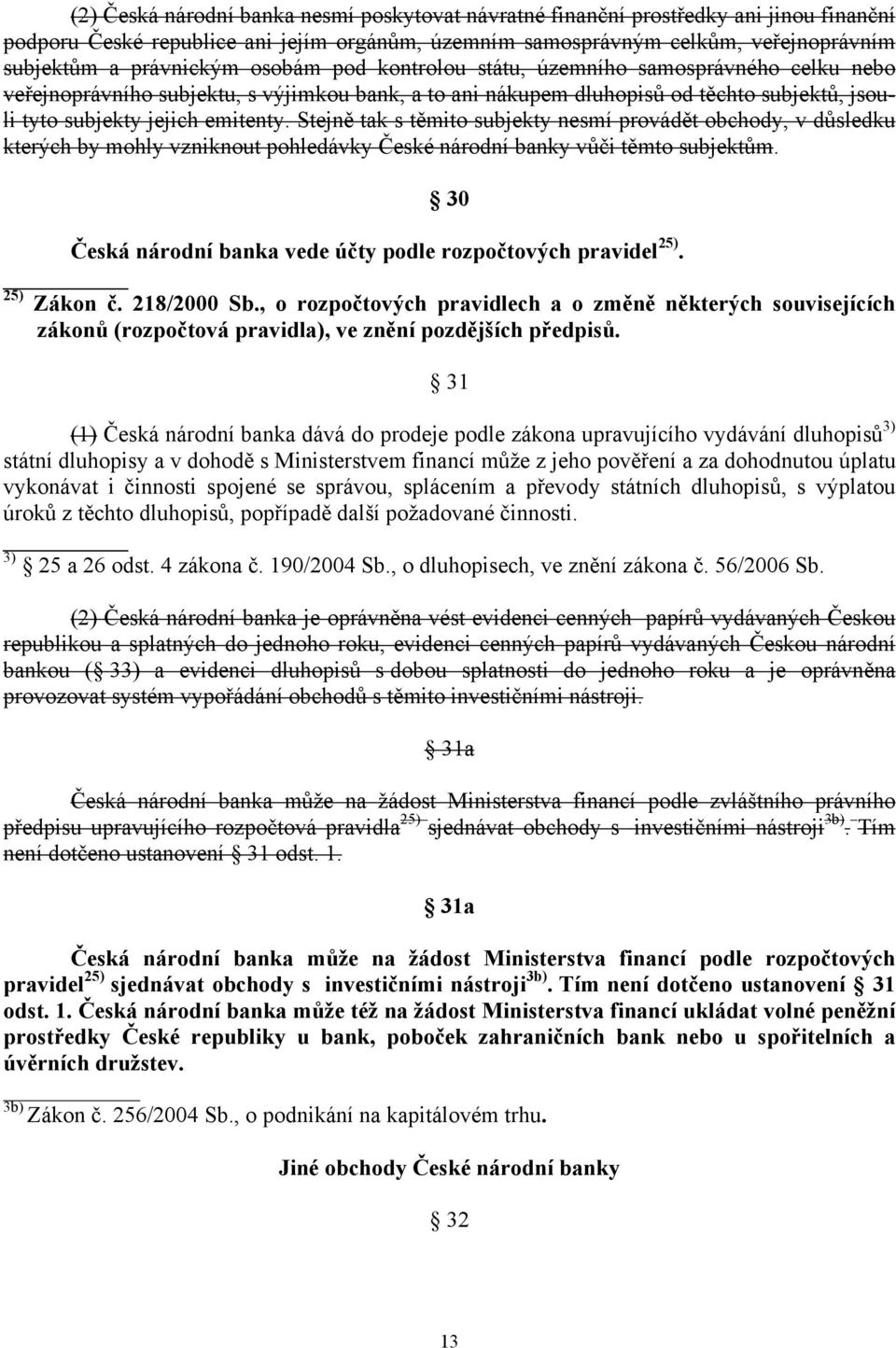 Stejně tak s těmito subjekty nesmí provádět obchody, v důsledku kterých by mohly vzniknout pohledávky České národní banky vůči těmto subjektům.