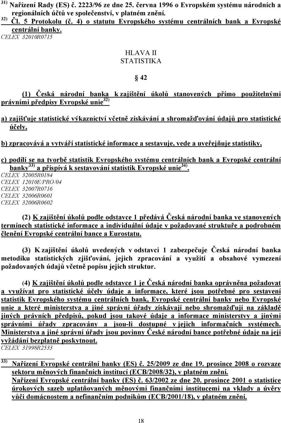 CELEX 32010R0715 HLAVA II STATISTIKA 42 (1) Česká národní banka k zajištění úkolů stanovených přímo použitelnými právními předpisy Evropské unie 32) a) zajišťuje statistické výkaznictví včetně