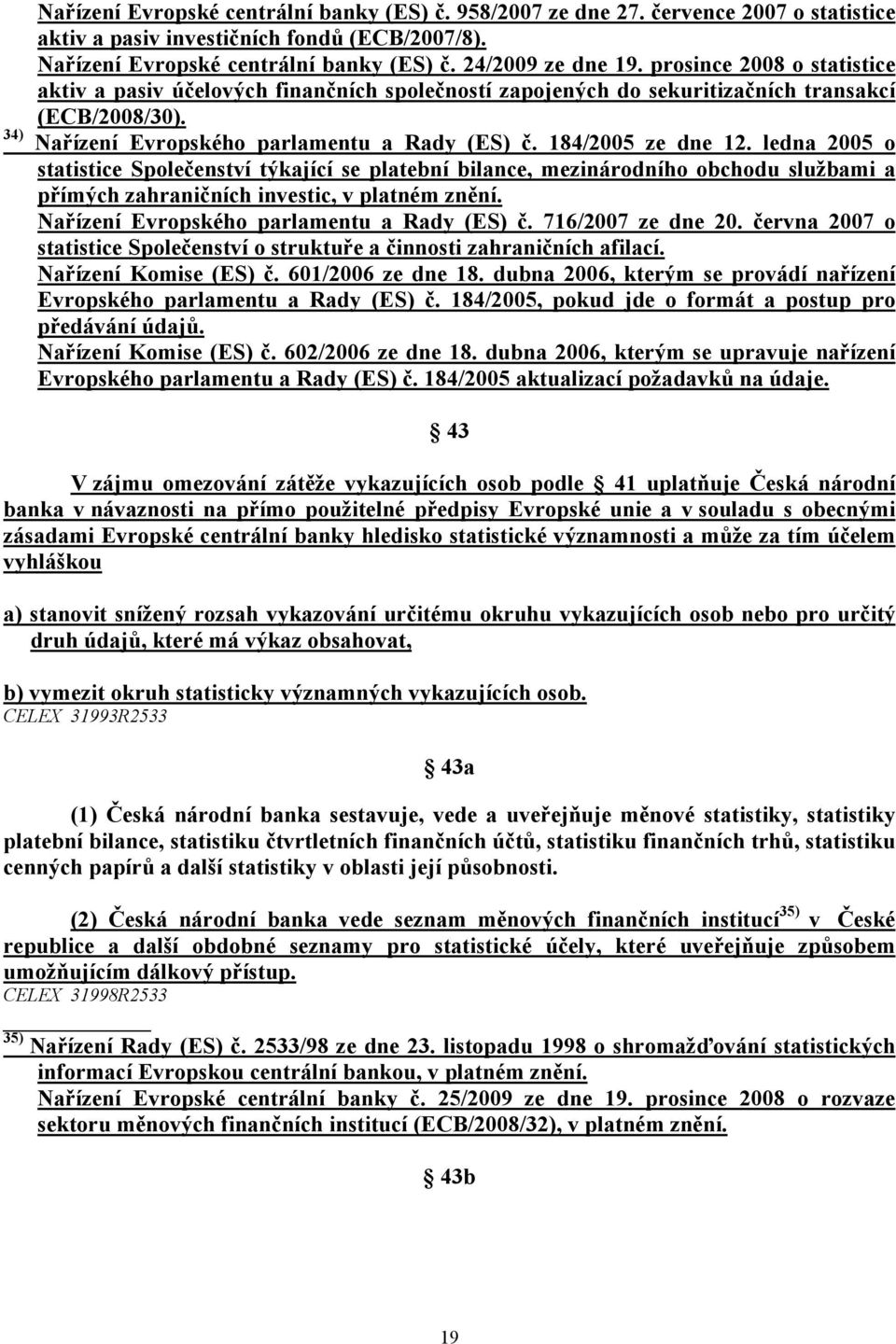 ledna 2005 o statistice Společenství týkající se platební bilance, mezinárodního obchodu službami a přímých zahraničních investic, v platném znění. Nařízení Evropského parlamentu a Rady (ES) č.