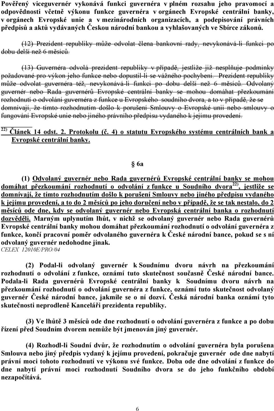 (12) Prezident republiky může odvolat člena bankovní rady, nevykonává-li funkci po dobu delší než 6 měsíců.