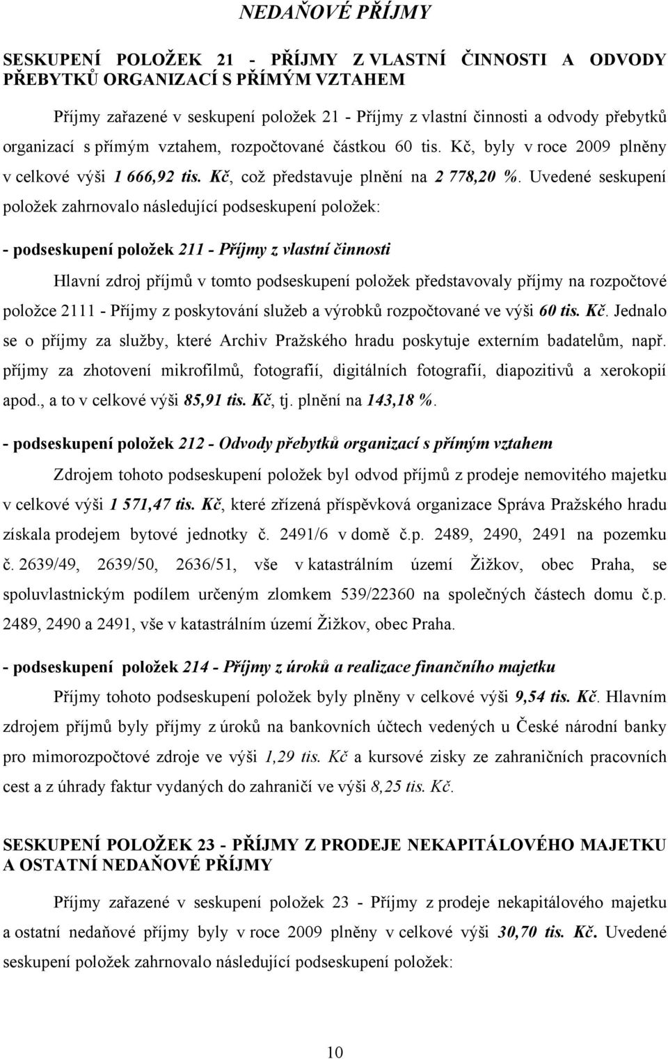 Uvedené seskupení položek zahrnovalo následující podseskupení položek: - podseskupení položek 211 - Příjmy z vlastní činnosti Hlavní zdroj příjmů v tomto podseskupení položek představovaly příjmy na