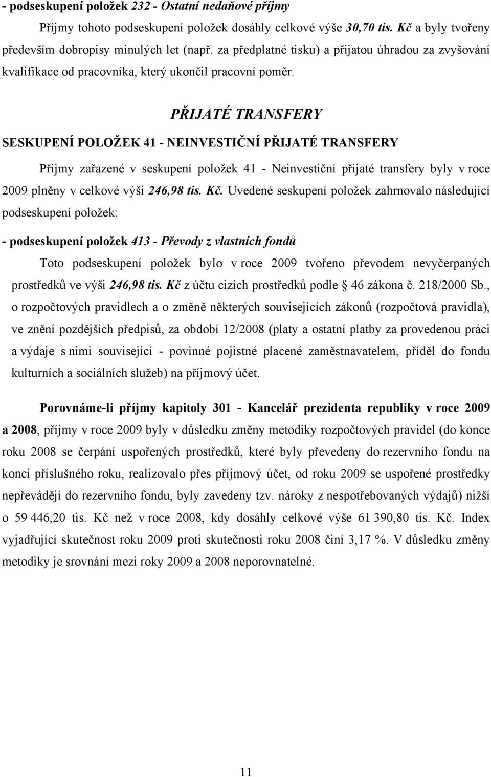 PŘIJATÉ TRANSFERY SESKUPENÍ POLOŽEK 41 - NEINVESTIČNÍ PŘIJATÉ TRANSFERY Příjmy zařazené v seskupení položek 41 - Neinvestiční přijaté transfery byly v roce 2009 plněny v celkové výši 246,98 tis. Kč.