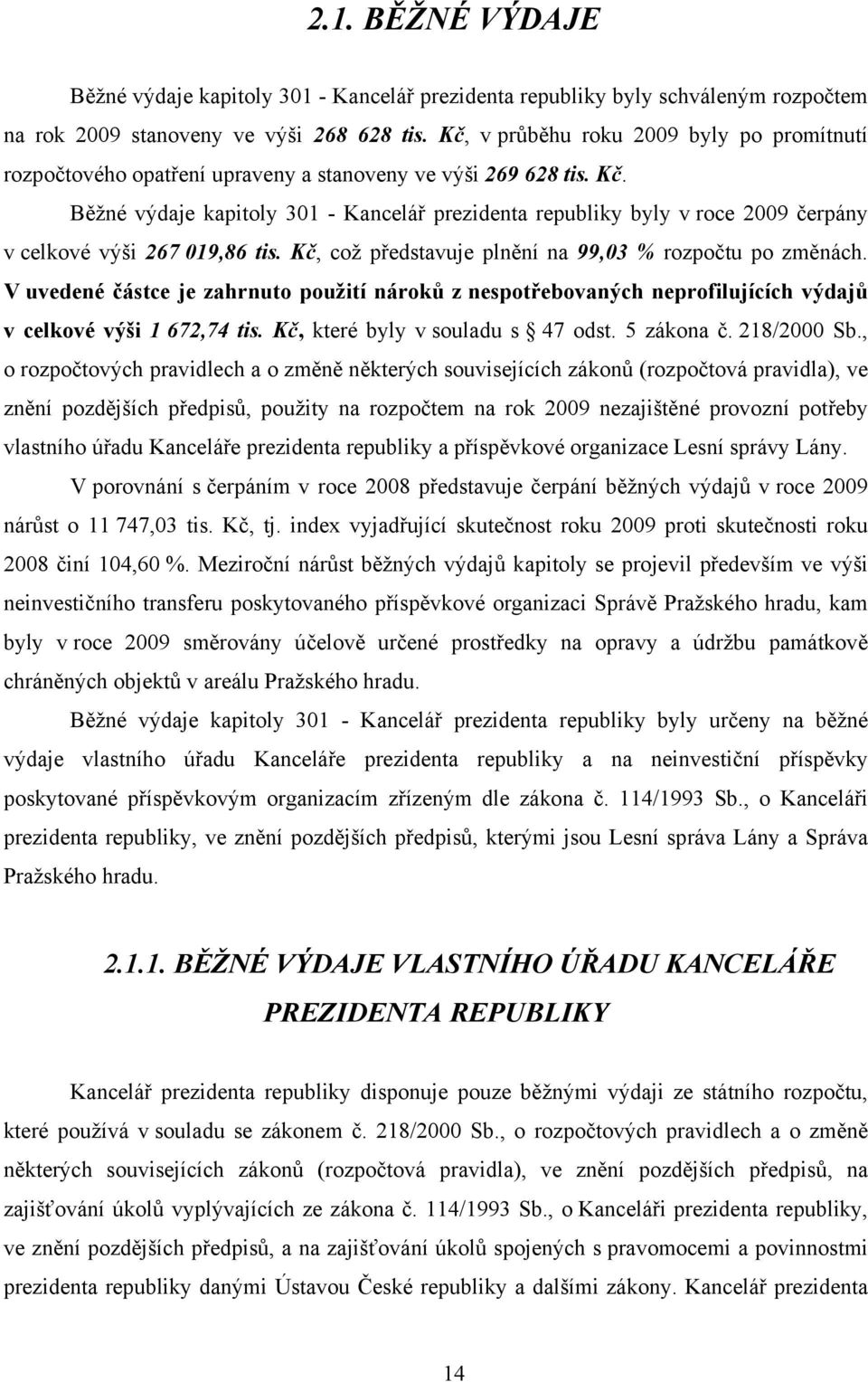 Běžné výdaje kapitoly 301 - Kancelář prezidenta republiky byly v roce 2009 čerpány v celkové výši 267 019,86 tis. Kč, což představuje plnění na 99,03 % rozpočtu po změnách.