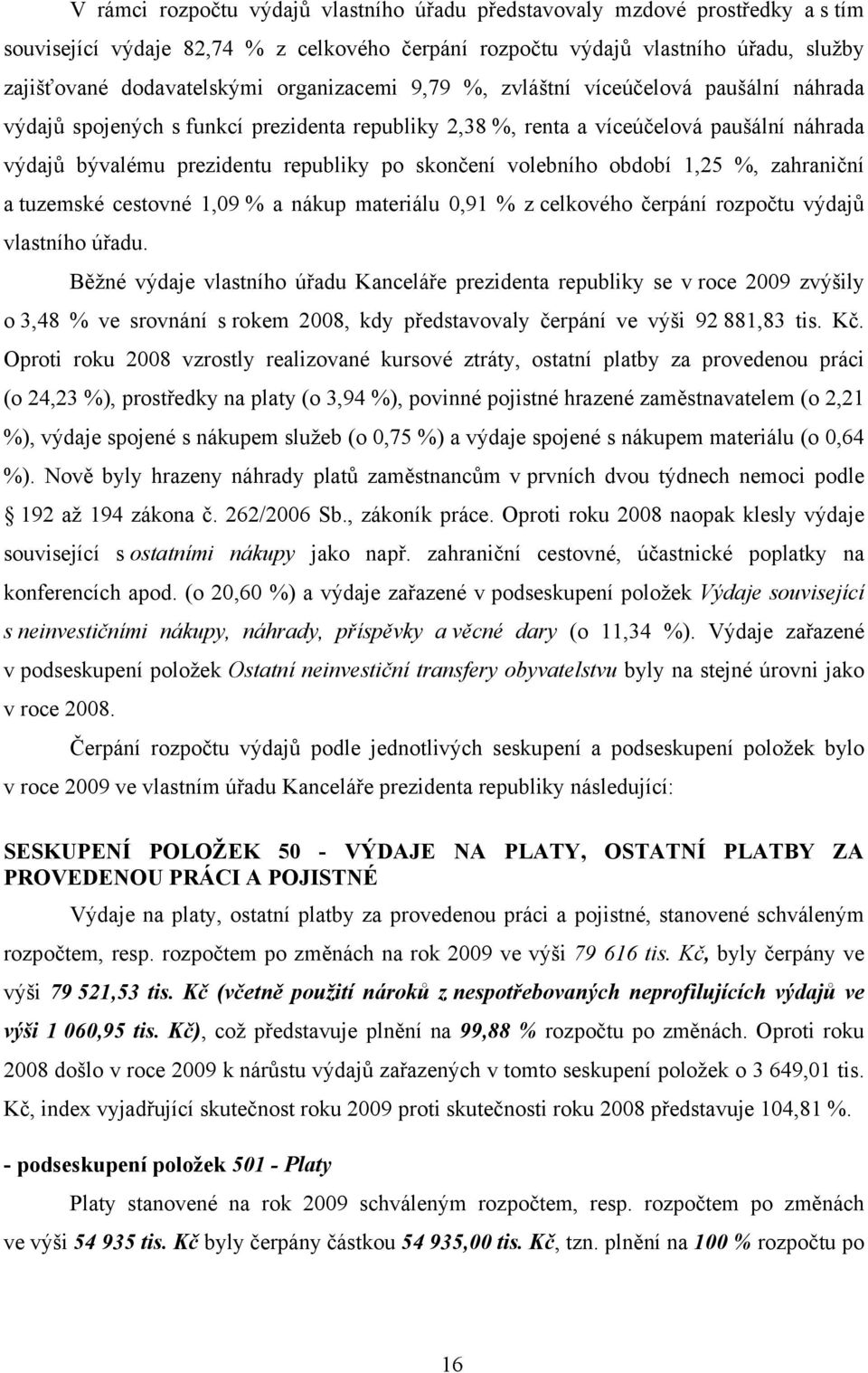 volebního období 1,25 %, zahraniční a tuzemské cestovné 1,09 % a nákup materiálu 0,91 % z celkového čerpání rozpočtu výdajů vlastního úřadu.