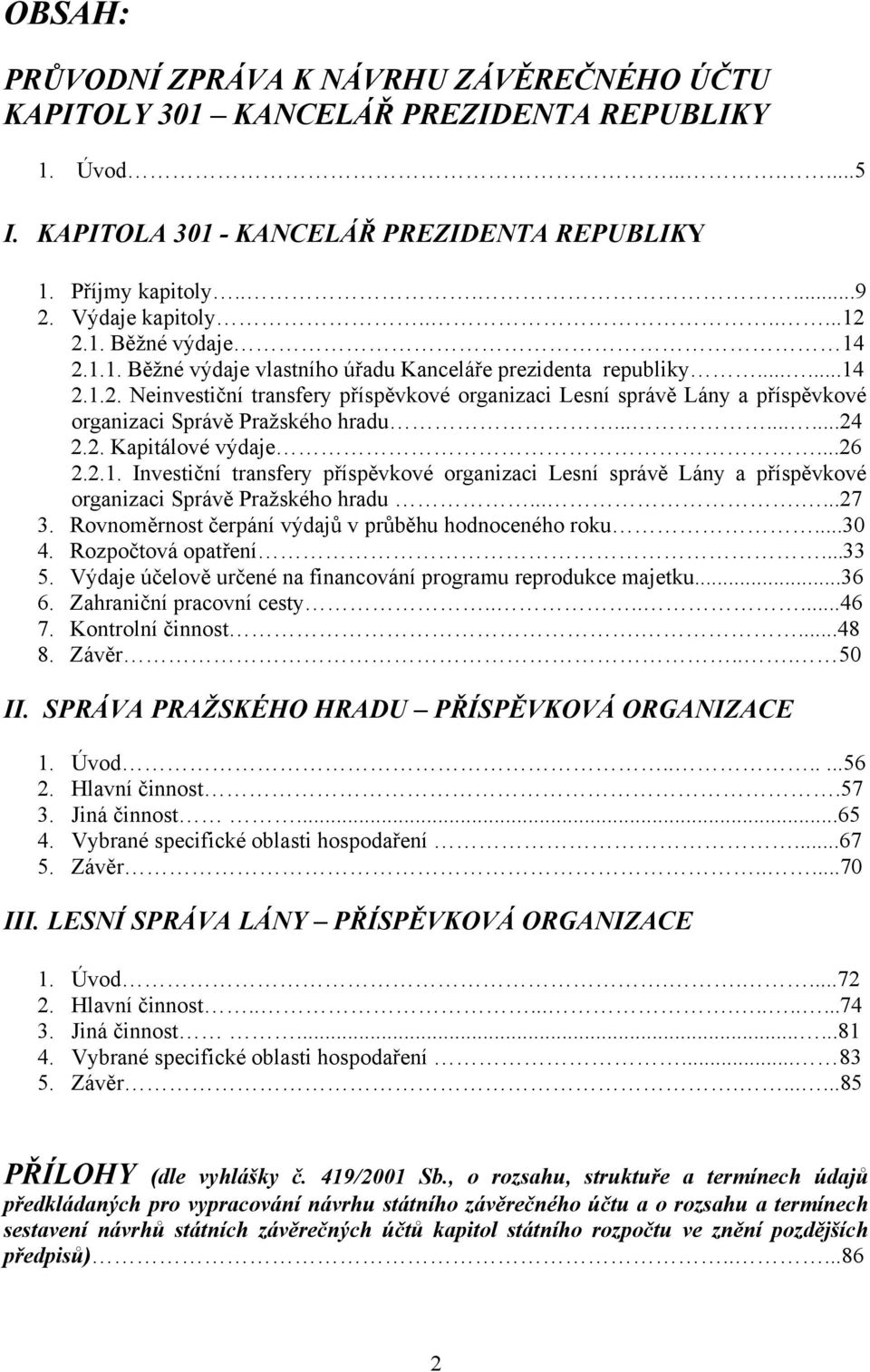 ........24 2.2. Kapitálové výdaje...26 2.2.1. Investiční transfery příspěvkové organizaci Lesní správě Lány a příspěvkové organizaci Správě Pražského hradu.......27 3.