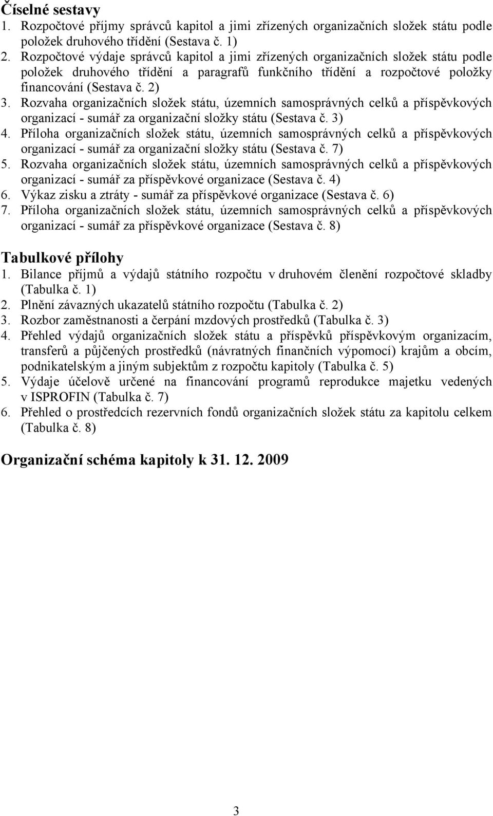 Rozvaha organizačních složek státu, územních samosprávných celků a příspěvkových organizací - sumář za organizační složky státu (Sestava č. 3) 4.