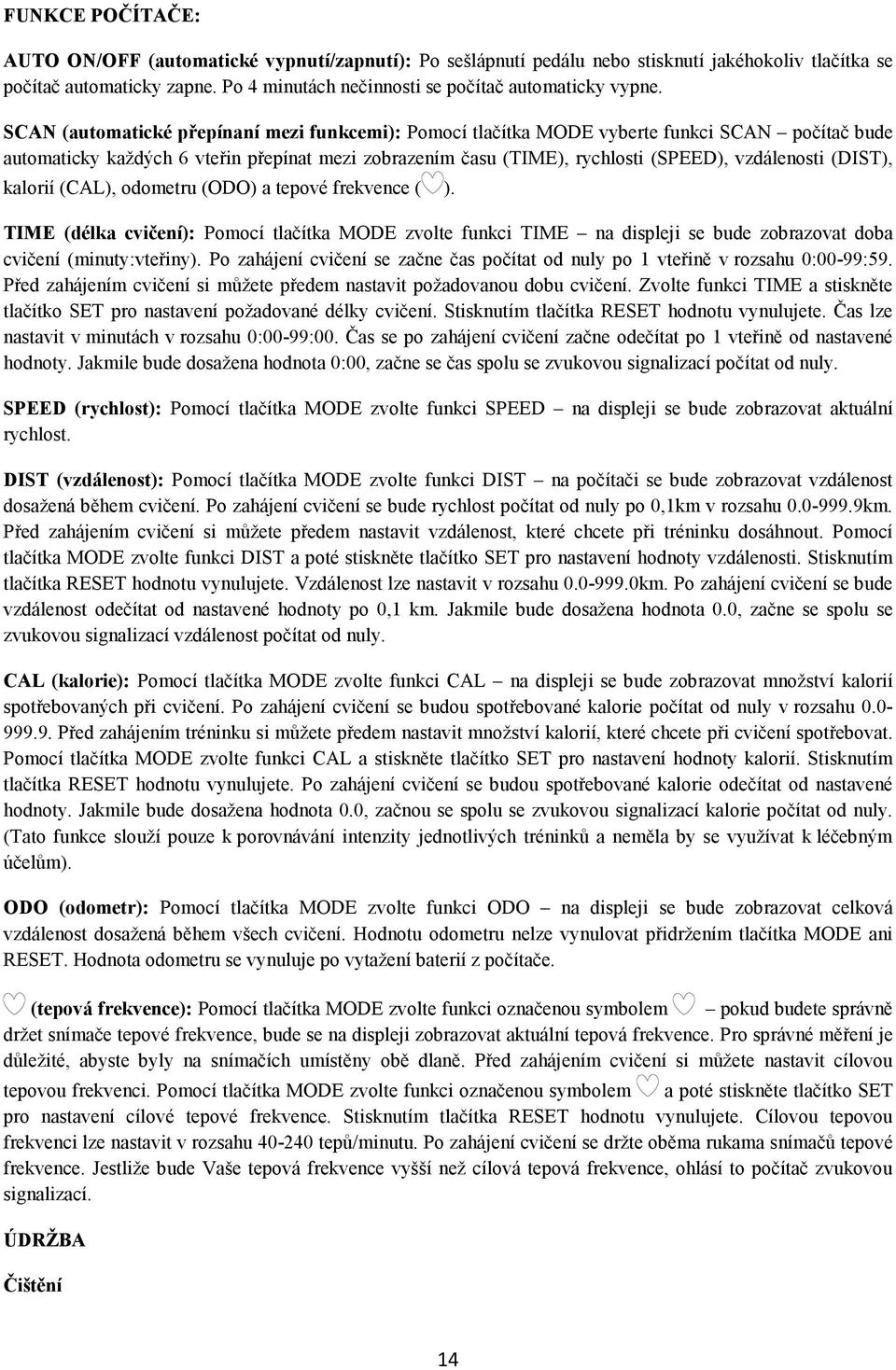 SCAN (automatické přepínaní mezi funkcemi): Pomocí tlačítka MODE vyberte funkci SCAN počítač bude automaticky každých 6 vteřin přepínat mezi zobrazením času (TIME), rychlosti (SPEED), vzdálenosti