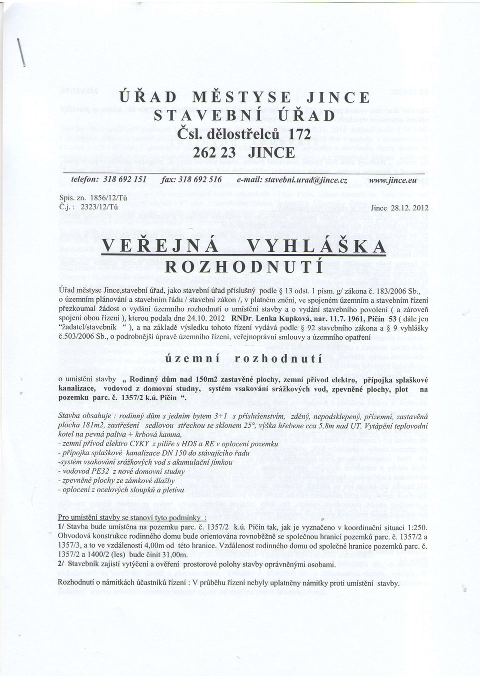 , o rizemnim pl6nov6ni a stavebnim i6du / stavebrri zikon /, v platn6m zneni,ve spojen6m fzemnim a stavebnim iizeni piezkoumal Z6dost o vydsni rizemniho rozhodnuti o umisteni stavby a o vyd6ni