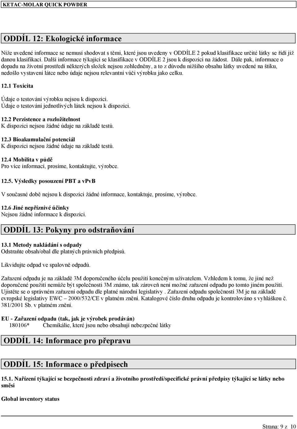 Dále pak, informace o dopadu na životní prostředí některých složek nejsou zohledněny, a to z důvodu nižšího obsahu látky uvedené na štíku, nedošlo vystavení látce nebo údaje nejsou relevantní vůči