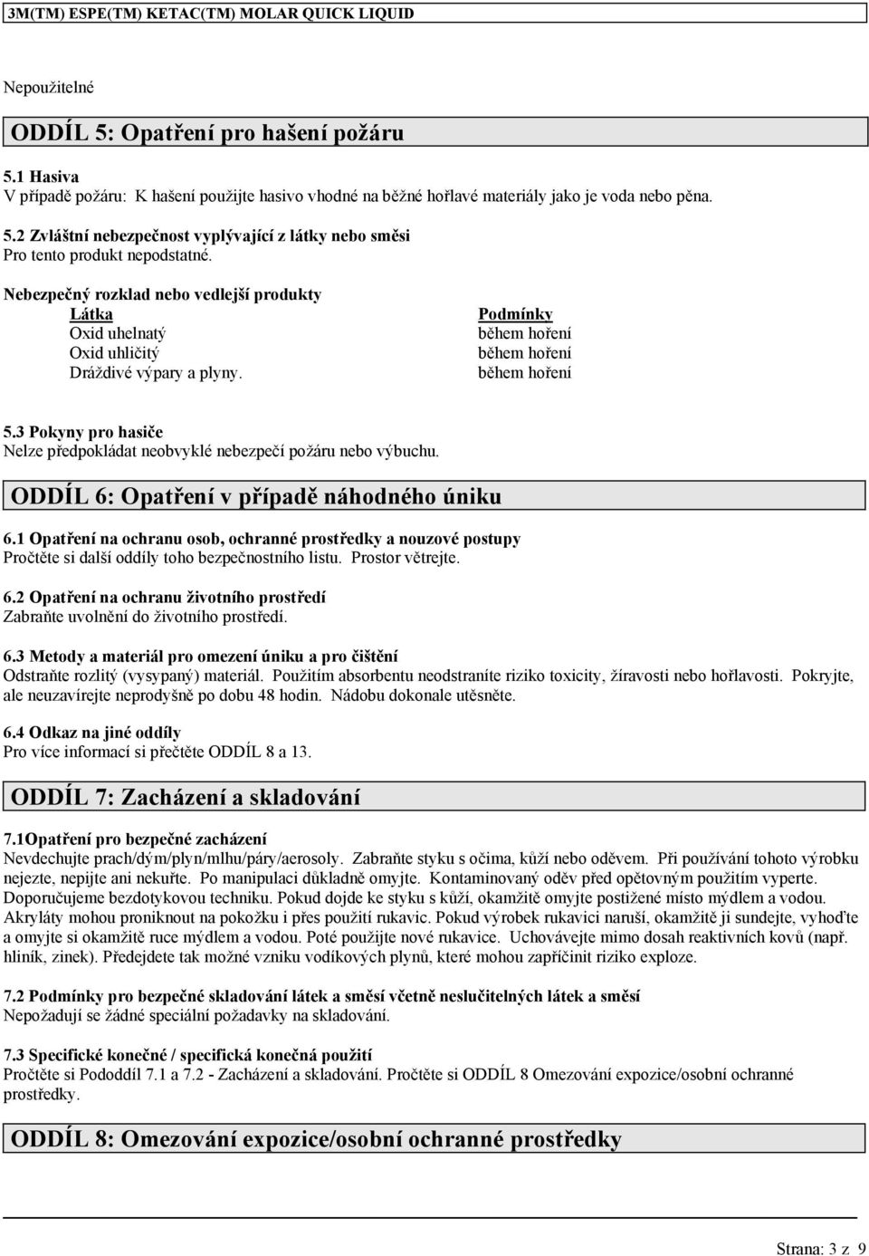 Nebezpečný rozklad nebo vedlejší produkty Látka Oxid uhelnatý Oxid uhličitý Dráždivé výpary a plyny. Podmínky během hoření během hoření během hoření 5.