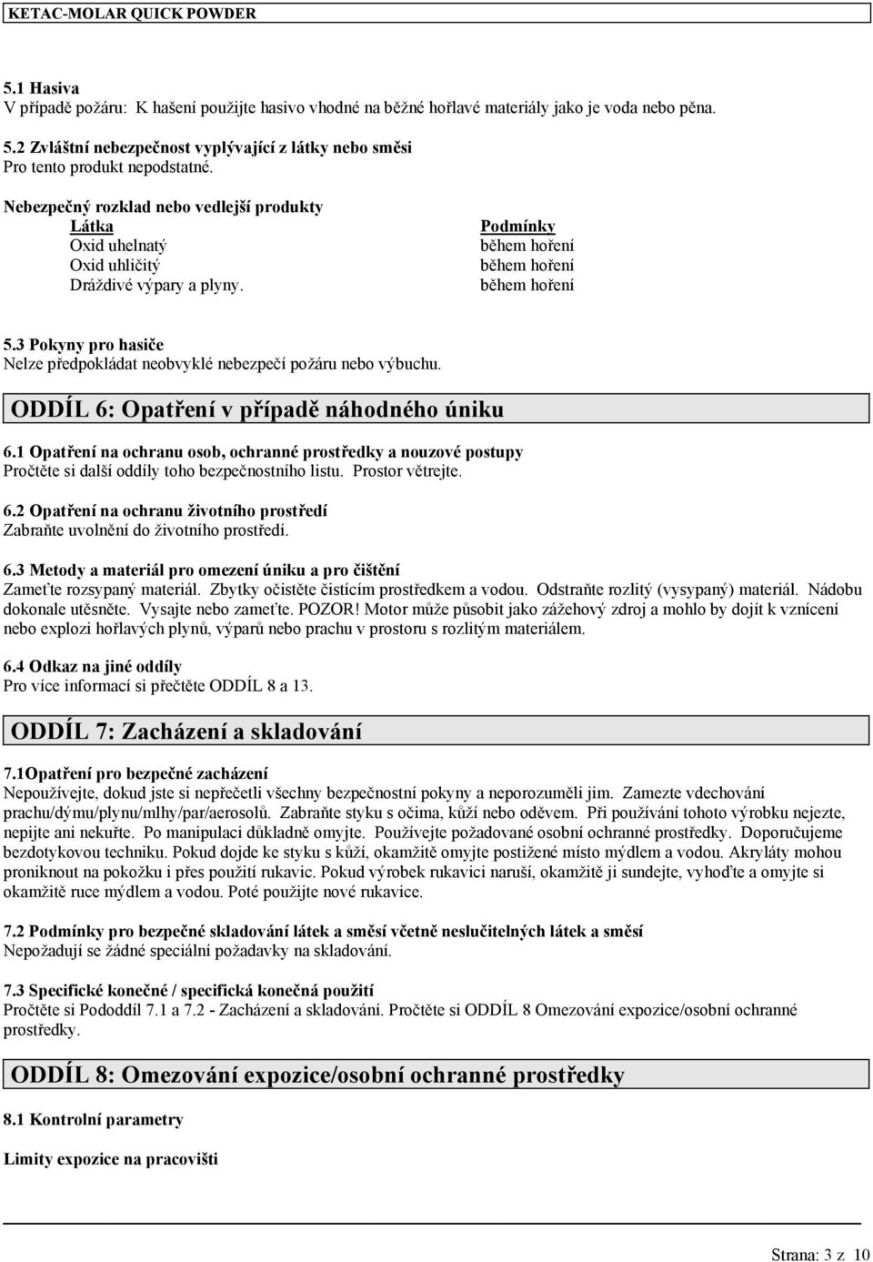 3 Pokyny pro hasiče Nelze předpokládat neobvyklé nebezpečí požáru nebo výbuchu. ODDÍL 6: Opatření v případě náhodného úniku 6.