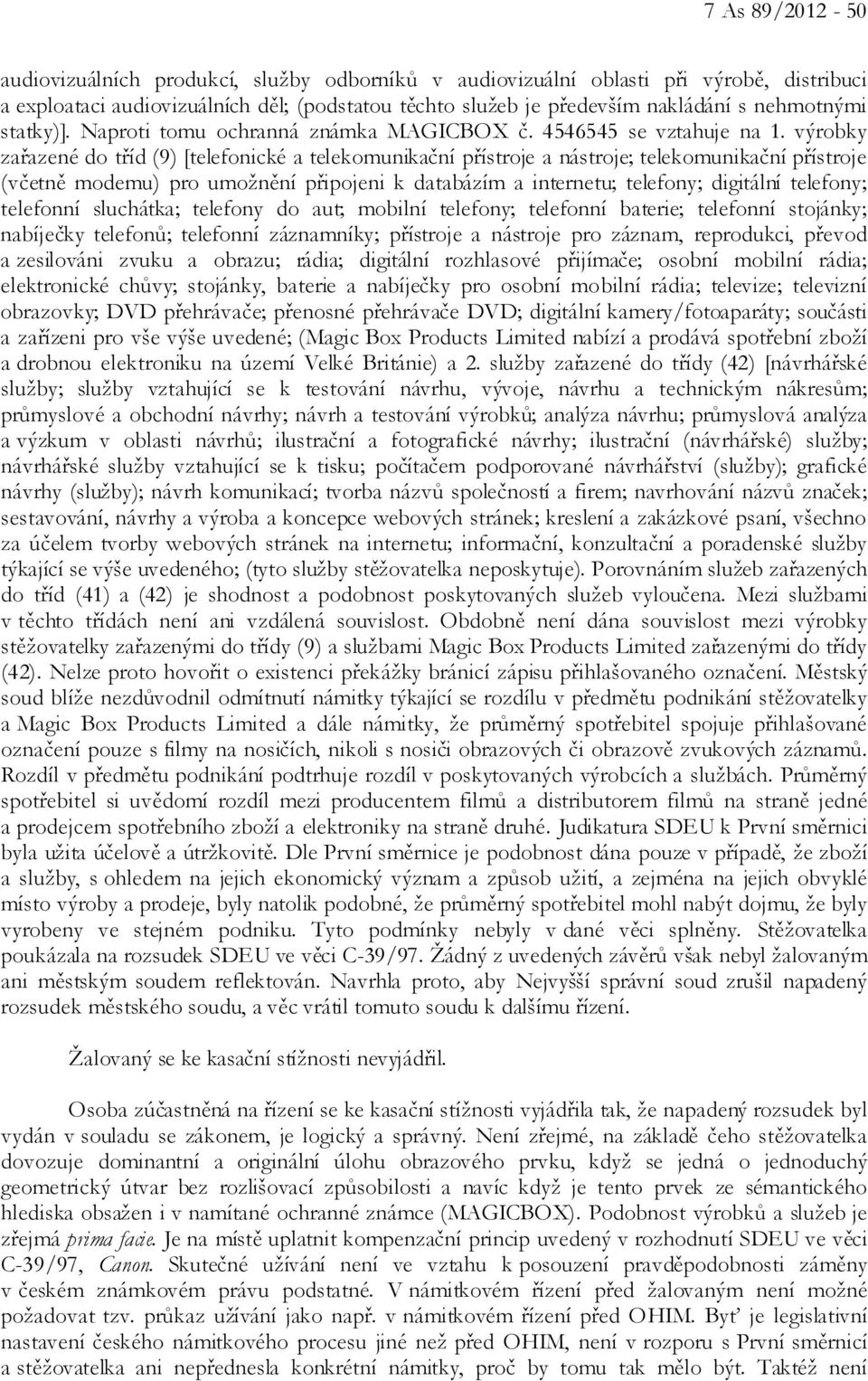 výrobky zařazené do tříd (9) [telefonické a telekomunikační přístroje a nástroje; telekomunikační přístroje (včetně modemu) pro umožnění připojeni k databázím a internetu; telefony; digitální