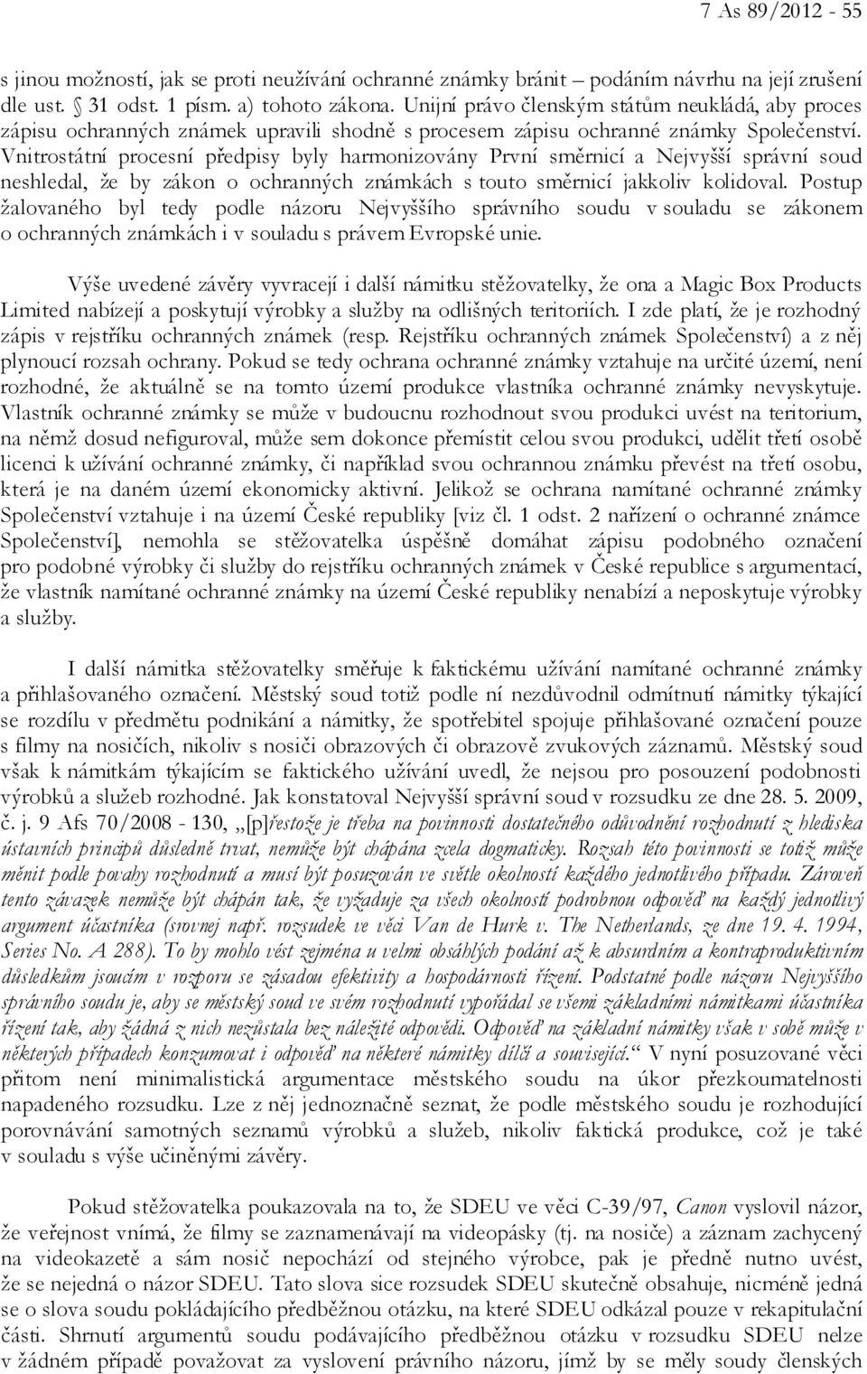 Vnitrostátní procesní předpisy byly harmonizovány První směrnicí a Nejvyšší správní soud neshledal, že by zákon o ochranných známkách s touto směrnicí jakkoliv kolidoval.