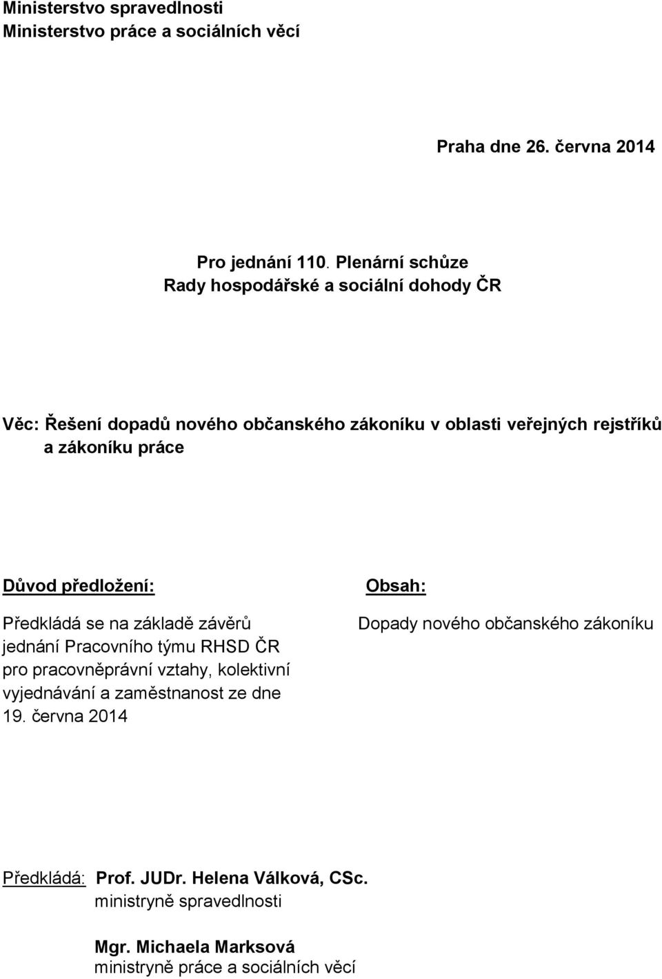 Důvod předložení: Předkládá se na základě závěrů jednání Pracovního týmu RHSD ČR pro pracovněprávní vztahy, kolektivní vyjednávání a zaměstnanost