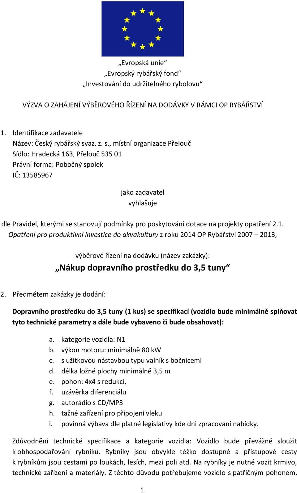 na projekty opatření 2.1. Opatření pro produktivní investice do akvakultury z roku 2014 OP Rybářství 2007 2013, výběrové řízení na dodávku (název zakázky): Nákup dopravního prostředku do 3,5 tuny 2.