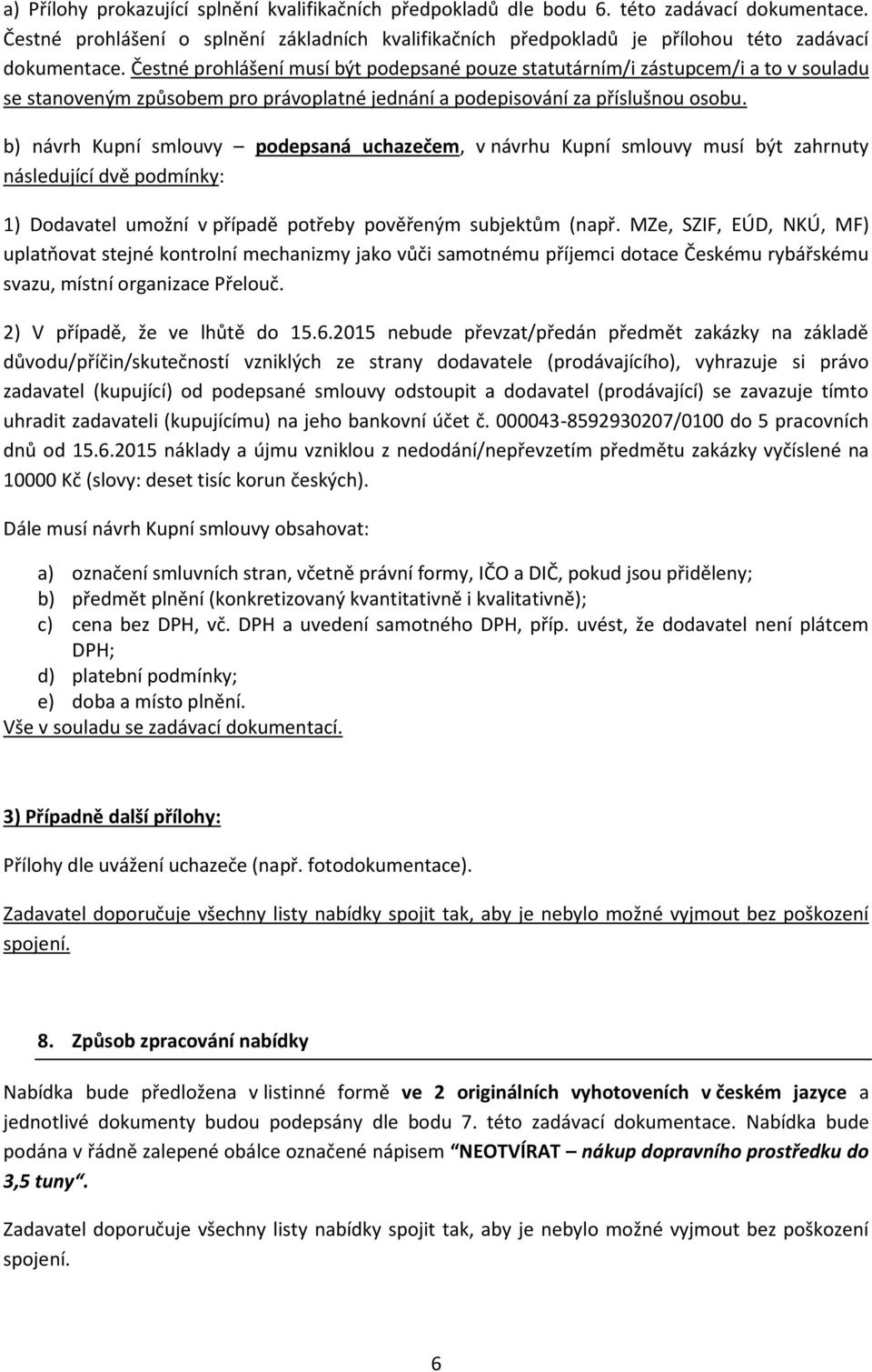 Čestné prohlášení musí být podepsané pouze statutárním/i zástupcem/i a to v souladu se stanoveným způsobem pro právoplatné jednání a podepisování za příslušnou osobu.