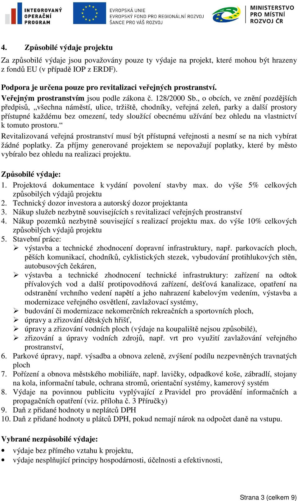 , o obcích, ve znění pozdějších předpisů, všechna náměstí, ulice, tržiště, chodníky, veřejná zeleň, parky a další prostory přístupné každému bez omezení, tedy sloužící obecnému užívání bez ohledu na