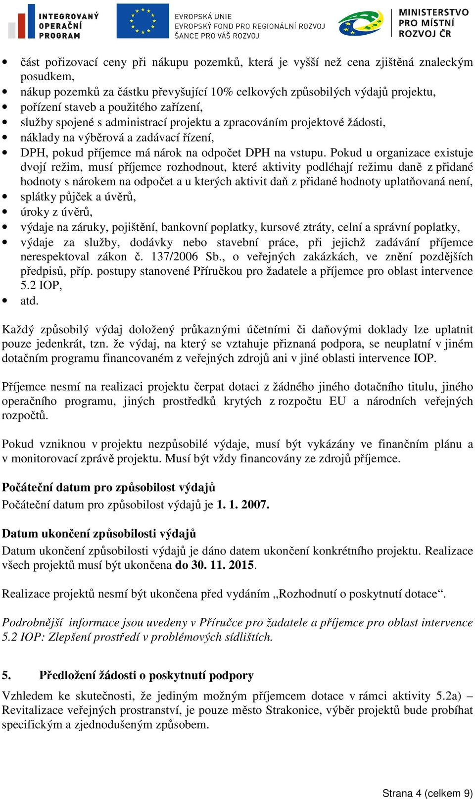 Pokud u organizace existuje dvojí režim, musí příjemce rozhodnout, které aktivity podléhají režimu daně z přidané hodnoty s nárokem na odpočet a u kterých aktivit daň z přidané hodnoty uplatňovaná