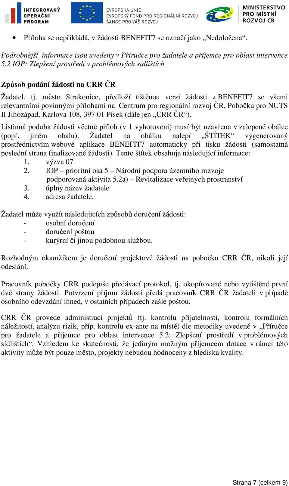 město Strakonice, předloží tištěnou verzi žádosti z BENEFIT7 se všemi relevantními povinnými přílohami na Centrum pro regionální rozvoj ČR, Pobočku pro NUTS II Jihozápad, Karlova 108, 397 01 Písek