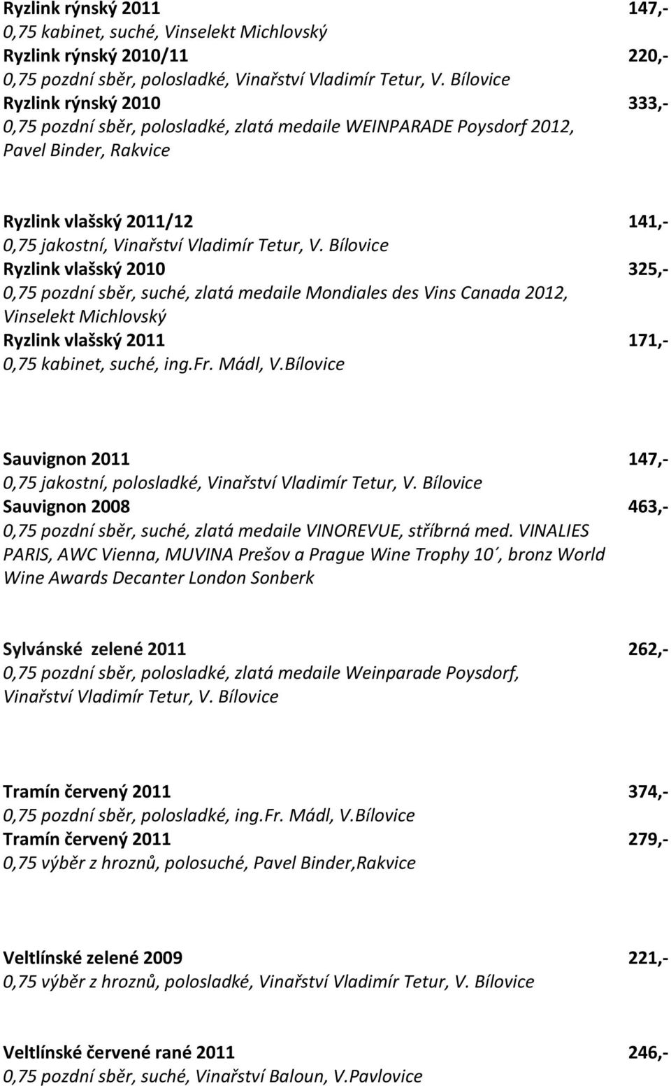Vinselekt Michlovský Ryzlink vlašský 2011 171,- 0,75 kabinet, suché, ing.fr. Mádl, V.