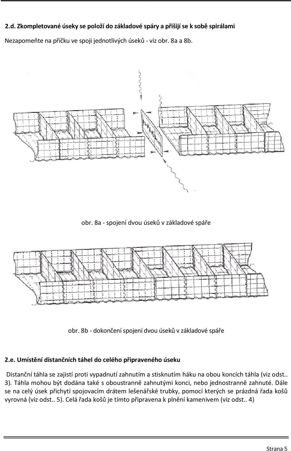 í dvou úseků v základové spáře obr. 8b dokončení spojení dvou úseků v základové spáře 2.e. Umístění distančních táhel do celého připraveného úseku Distanční táhla se zajistí proti vypadnutí zahnutím a stisknutím háku na obou koncích táhla (viz odst.