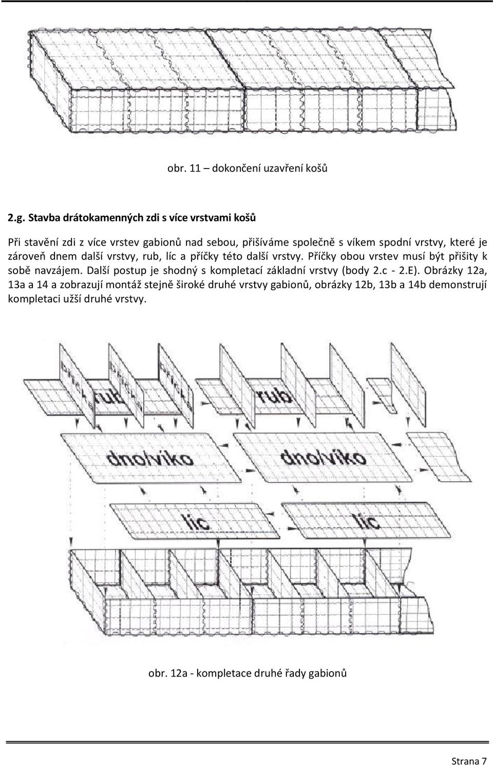 které je zároveň dnem další vrstvy, rub, líc a příčky této další vrstvy. Příčky obou vrstev musí být přišity k sobě navzájem.