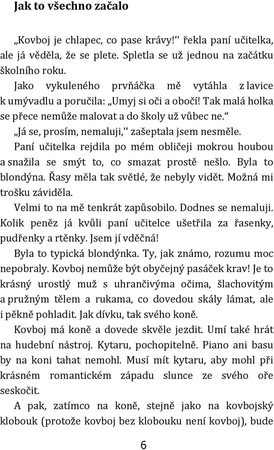 Paní učitelka rejdila po mém obličeji mokrou houbou a snažila se smýt to, co smazat prostě nešlo. Byla to blondýna. Řasy měla tak světlé, že nebyly vidět. Možná mi trošku záviděla.