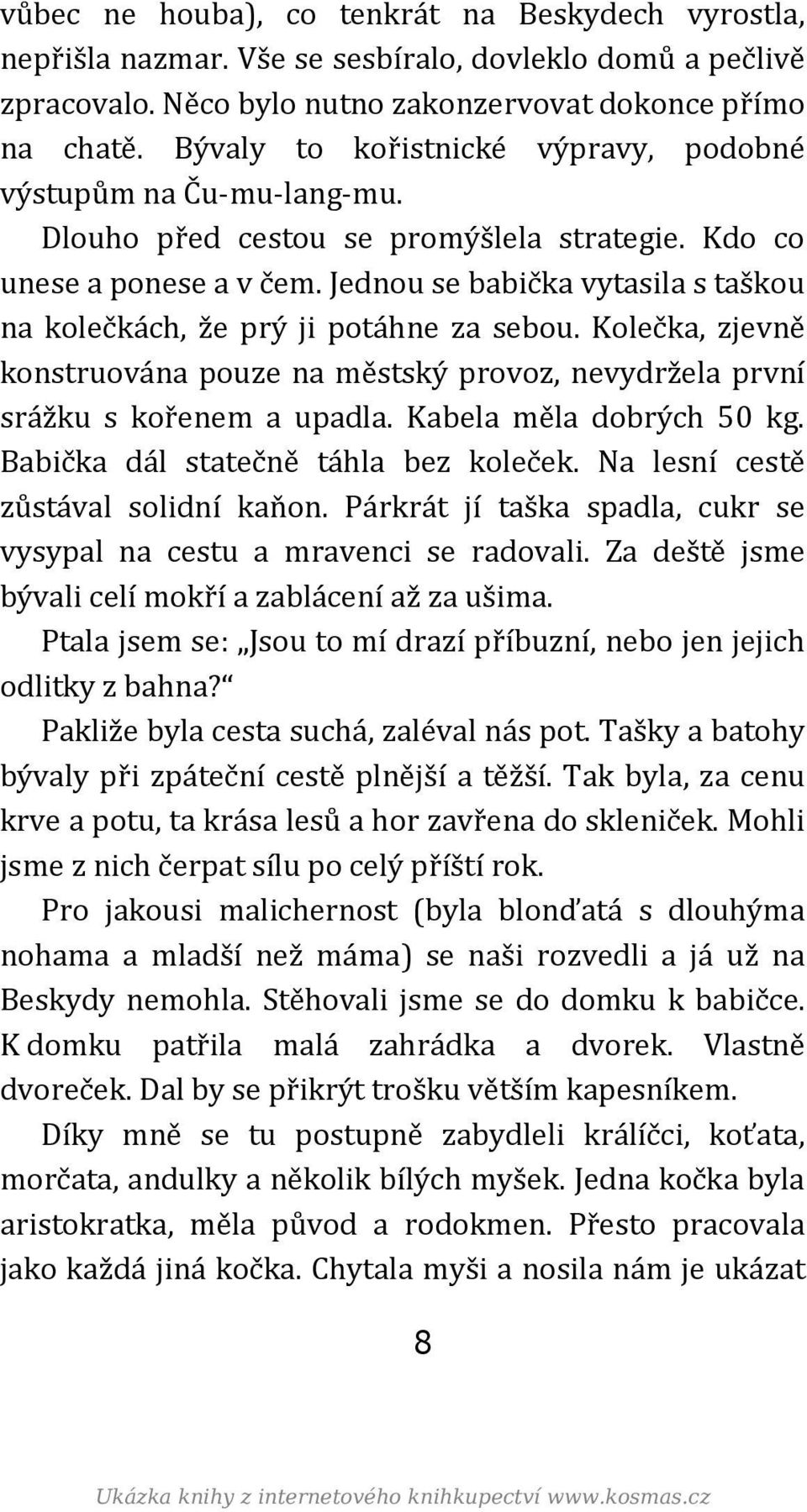 Jednou se babička vytasila s taškou na kolečkách, že prý ji potáhne za sebou. Kolečka, zjevně konstruována pouze na městský provoz, nevydržela první srážku s kořenem a upadla.