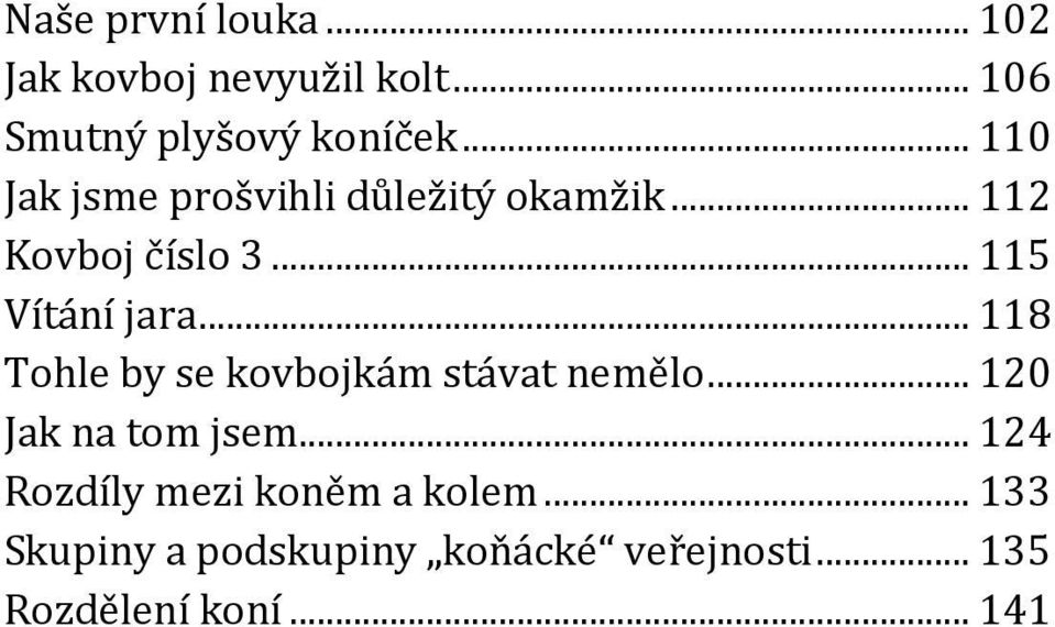 .. 118 Tohle by se kovbojkám stávat nemělo... 120 Jak na tom jsem... 124 Rozdíly mezi koněm a kolem.