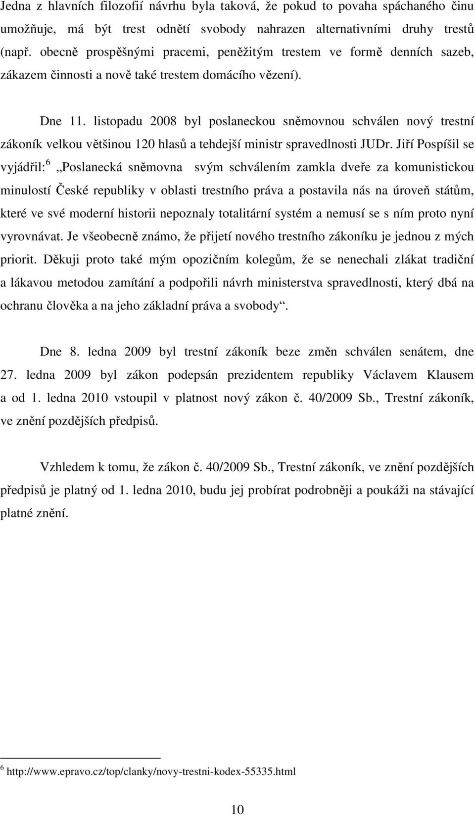 listopadu 2008 byl poslaneckou sněmovnou schválen nový trestní zákoník velkou většinou 120 hlasů a tehdejší ministr spravedlnosti JUDr.