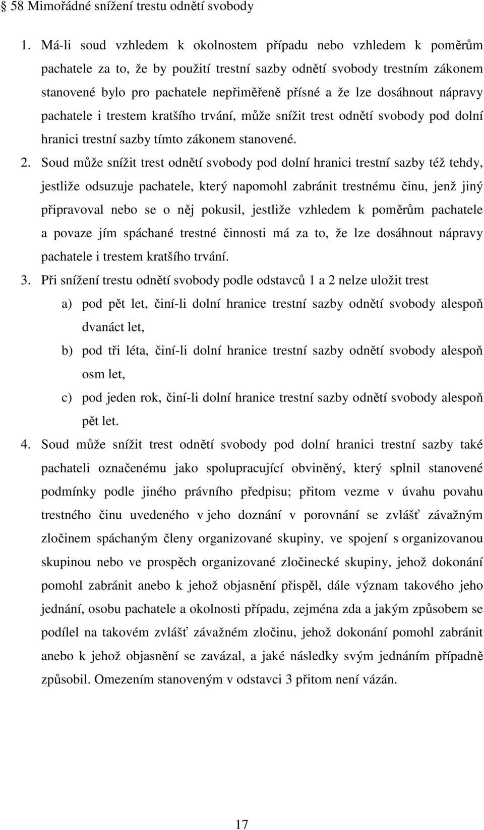 dosáhnout nápravy pachatele i trestem kratšího trvání, může snížit trest odnětí svobody pod dolní hranici trestní sazby tímto zákonem stanovené. 2.