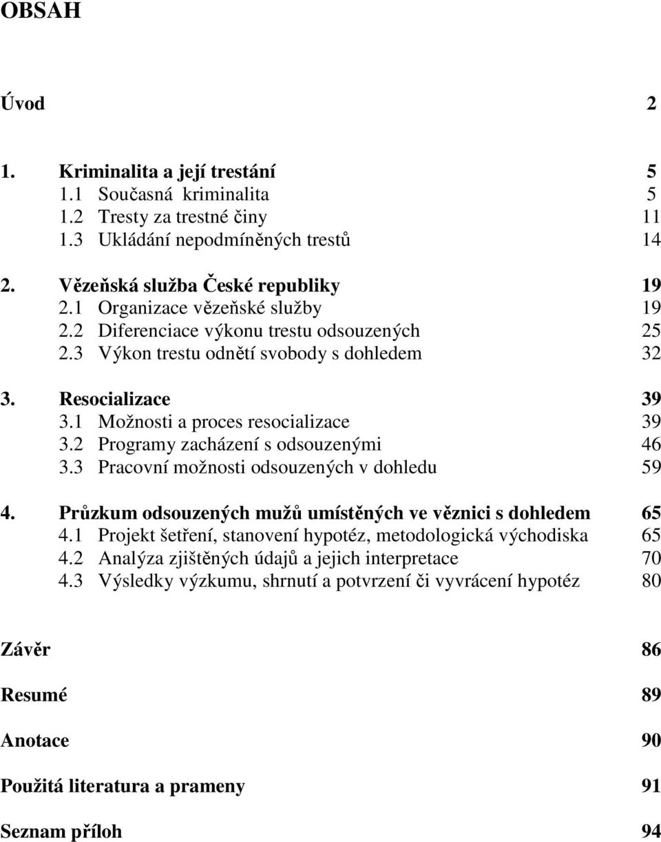 2 Programy zacházení s odsouzenými 46 3.3 Pracovní možnosti odsouzených v dohledu 59 4. Průzkum odsouzených mužů umístěných ve věznici s dohledem 65 4.