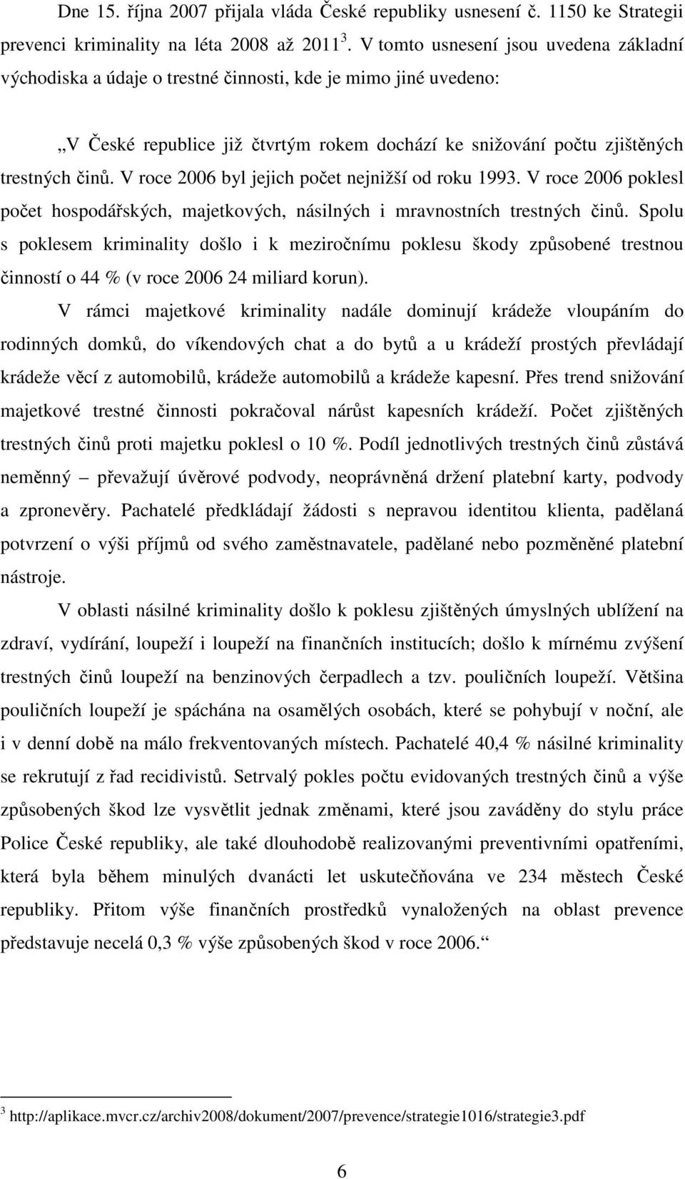 V roce 2006 byl jejich počet nejnižší od roku 1993. V roce 2006 poklesl počet hospodářských, majetkových, násilných i mravnostních trestných činů.