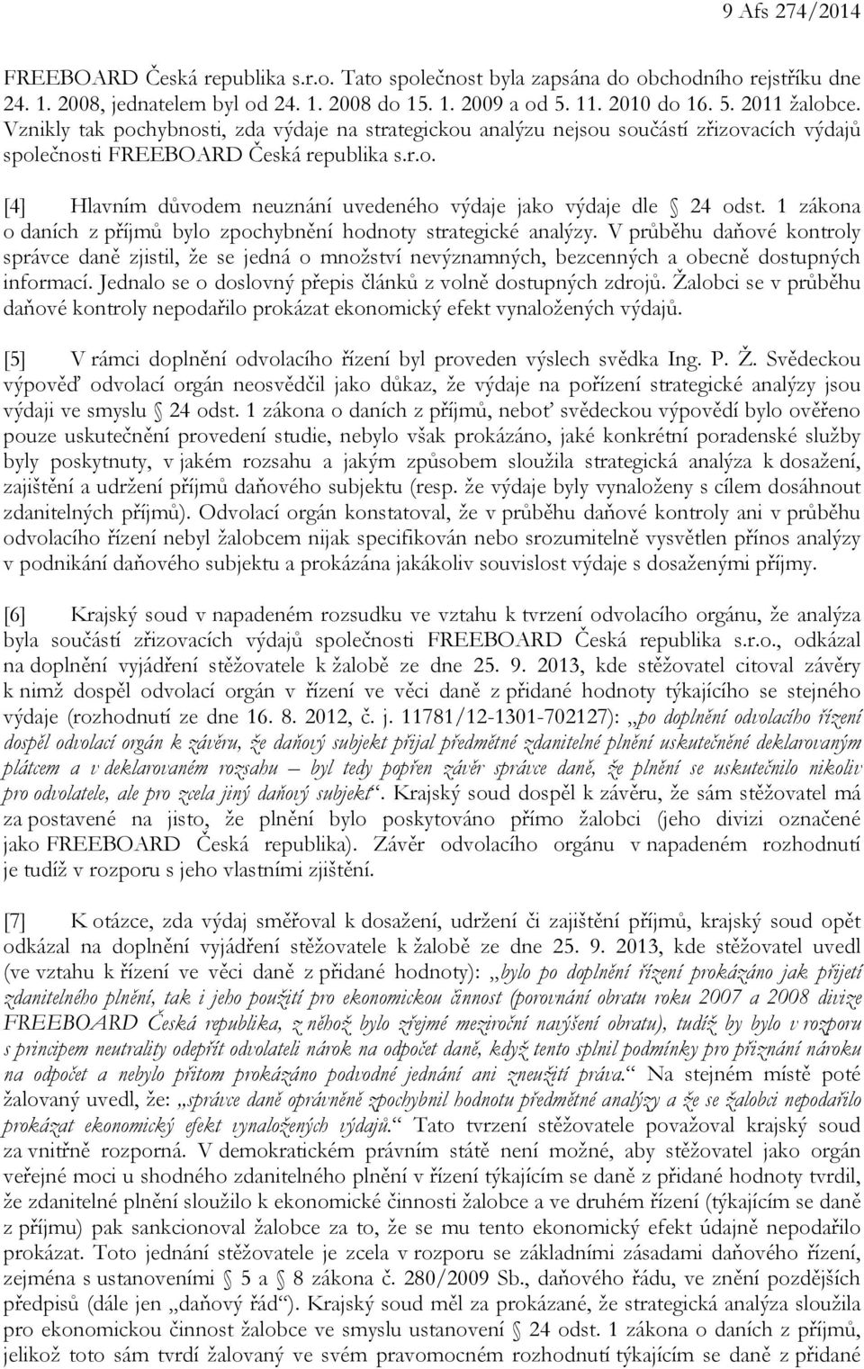 1 zákona o daních z příjmů bylo zpochybnění hodnoty strategické analýzy. V průběhu daňové kontroly správce daně zjistil, že se jedná o množství nevýznamných, bezcenných a obecně dostupných informací.