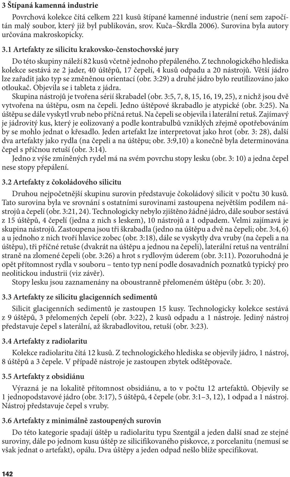 Z technologického hlediska kolekce sestává ze 2 jader, 40 úštěpů, 17 čepelí, 4 kusů odpadu a 20 nástrojů. Větší jádro lze zařadit jako typ se změněnou orientací (obr.