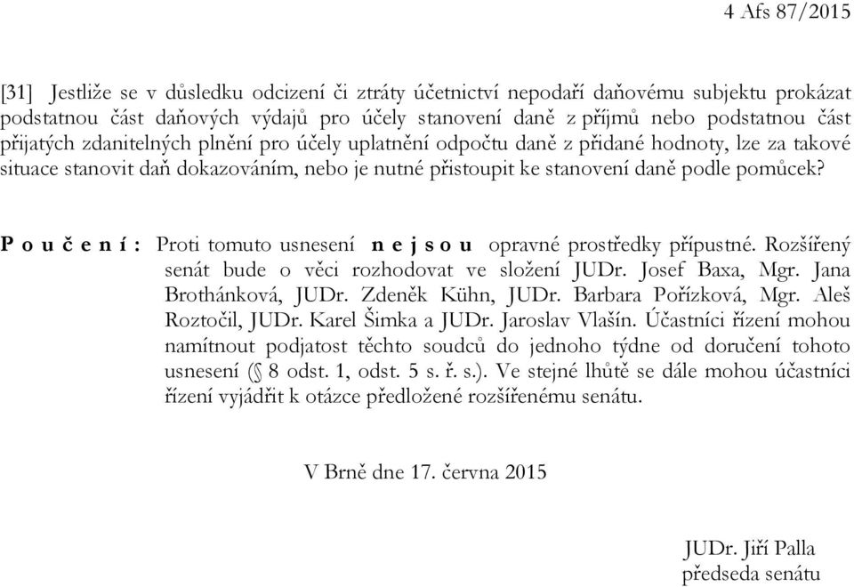 P o u č e n í : Proti tomuto usnesení n e j s o u opravné prostředky přípustné. Rozšířený senát bude o věci rozhodovat ve složení JUDr. Josef Baxa, Mgr. Jana Brothánková, JUDr. Zdeněk Kühn, JUDr.