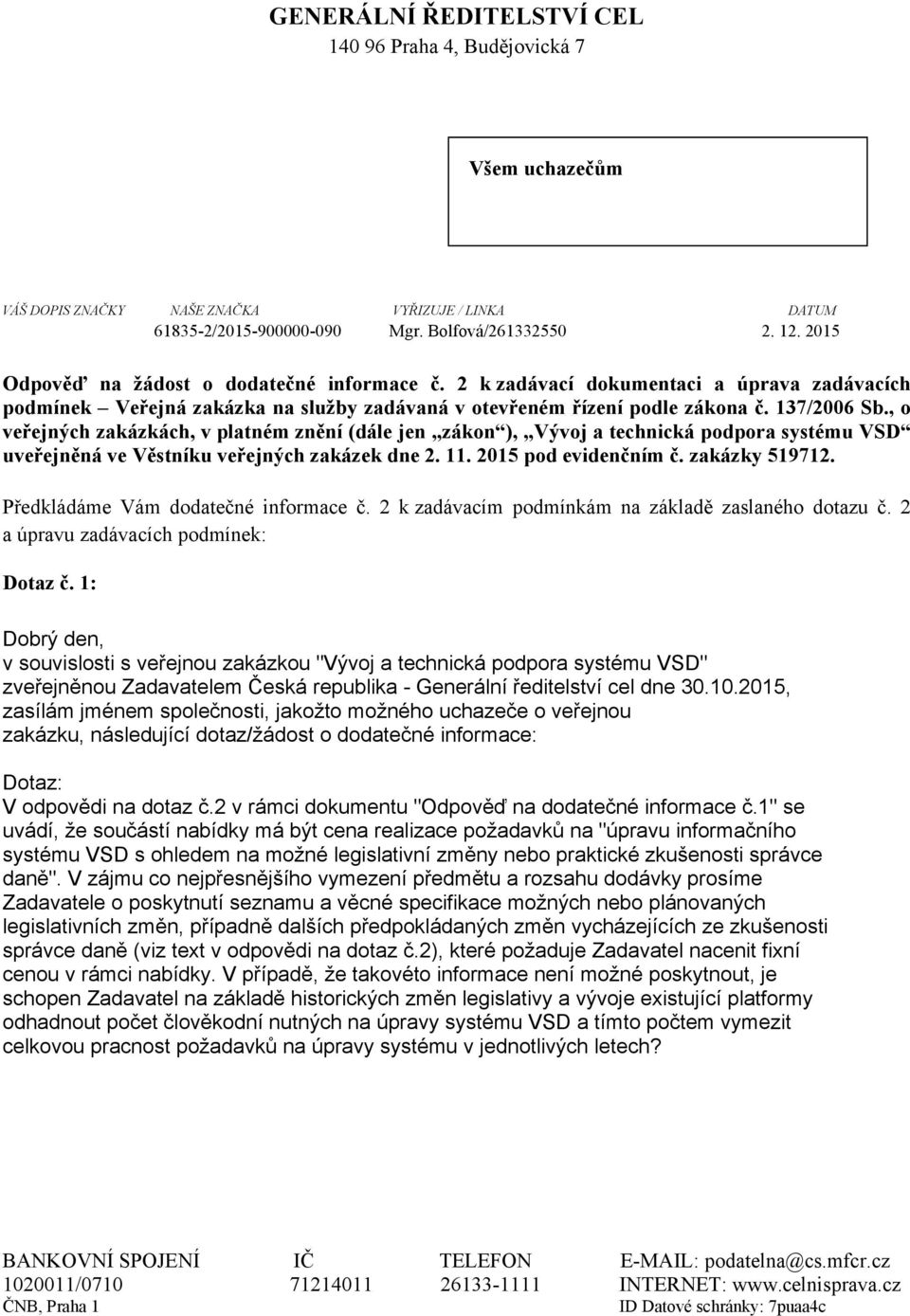 , o veřejných zakázkách, v platném znění (dále jen zákon ), Vývoj a technická podpora systému VSD uveřejněná ve Věstníku veřejných zakázek dne 2. 11. 2015 pod evidenčním č. zakázky 519712.