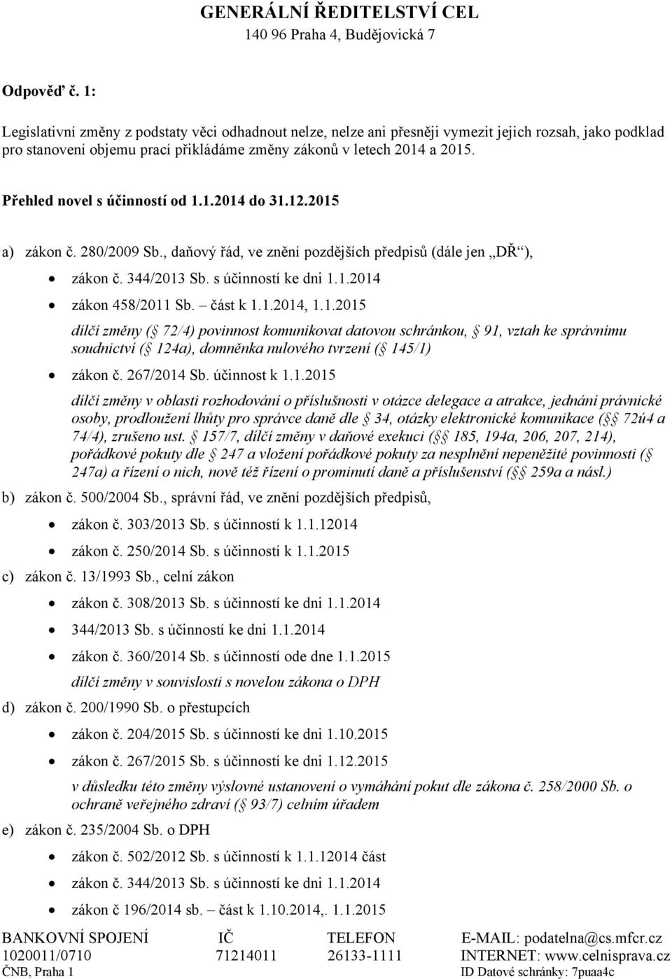 část k 1.1.2014, 1.1.2015 dílčí změny ( 72/4) povinnost komunikovat datovou schránkou, 91, vztah ke správnímu soudnictví ( 124a), domněnka nulového tvrzení ( 145/1) zákon č. 267/2014 Sb. účinnost k 1.