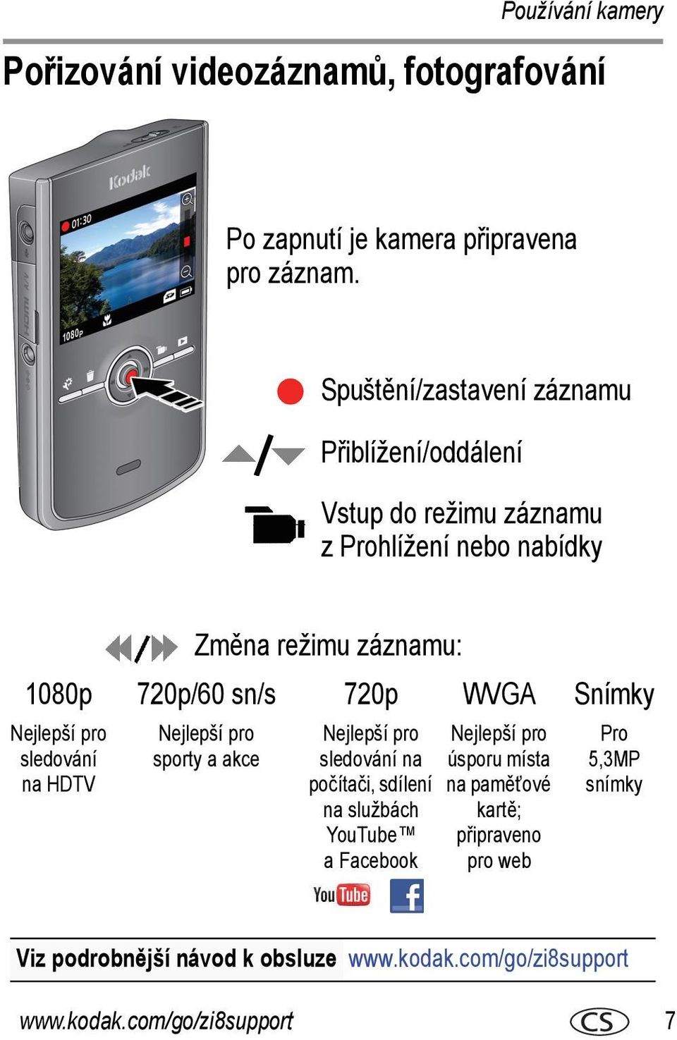 režimu záznamu: 720p/60 sn/s Nejlepší pro sporty a akce 720p Nejlepší pro sledování na počítači, sdílení na službách YouTube a Facebook WVGA