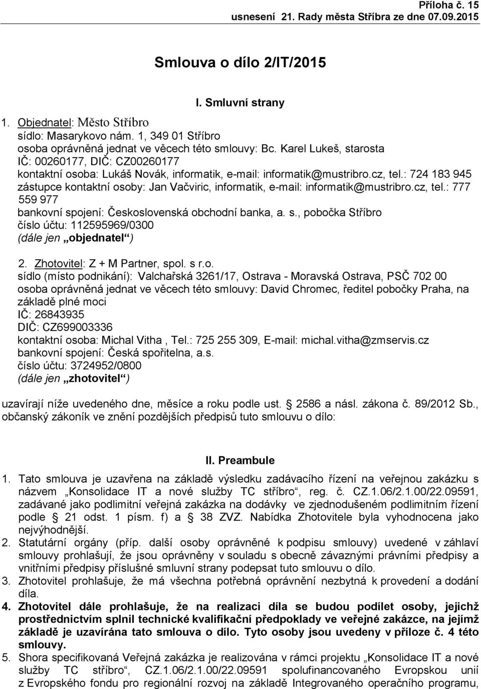 : 724 183 945 zástupce kontaktní osoby: Jan Vačviric, informatik, e-mail: informatik@mustribro.cz, tel.: 777 559 977 bankovní spojení: Československá obchodní banka, a. s., pobočka Stříbro číslo účtu: 112595969/0300 (dále jen objednatel ) 2.