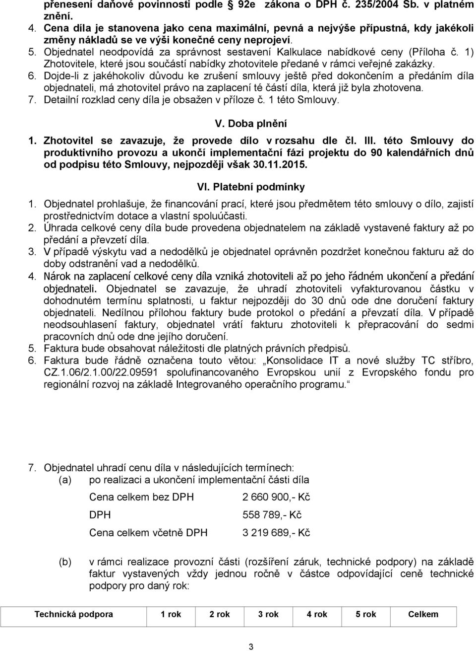 Objednatel neodpovídá za správnost sestavení Kalkulace nabídkové ceny (Příloha č. 1) Zhotovitele, které jsou součástí nabídky zhotovitele předané v rámci veřejné zakázky. 6.