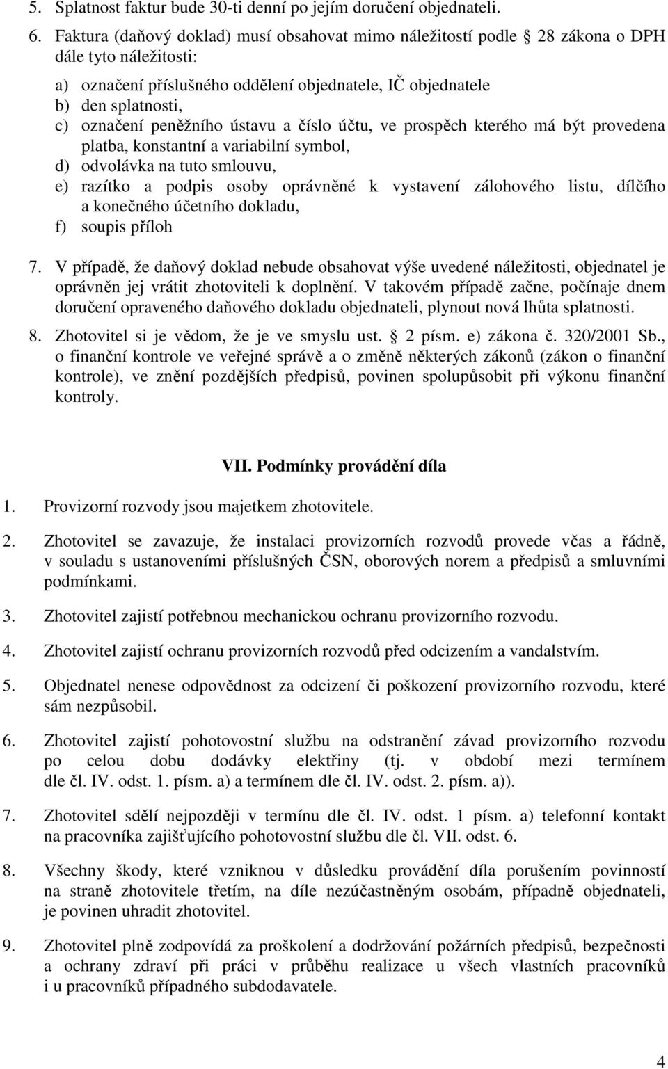 peněžního ústavu a číslo účtu, ve prospěch kterého má být provedena platba, konstantní a variabilní symbol, d) odvolávka na tuto smlouvu, e) razítko a podpis osoby oprávněné k vystavení zálohového