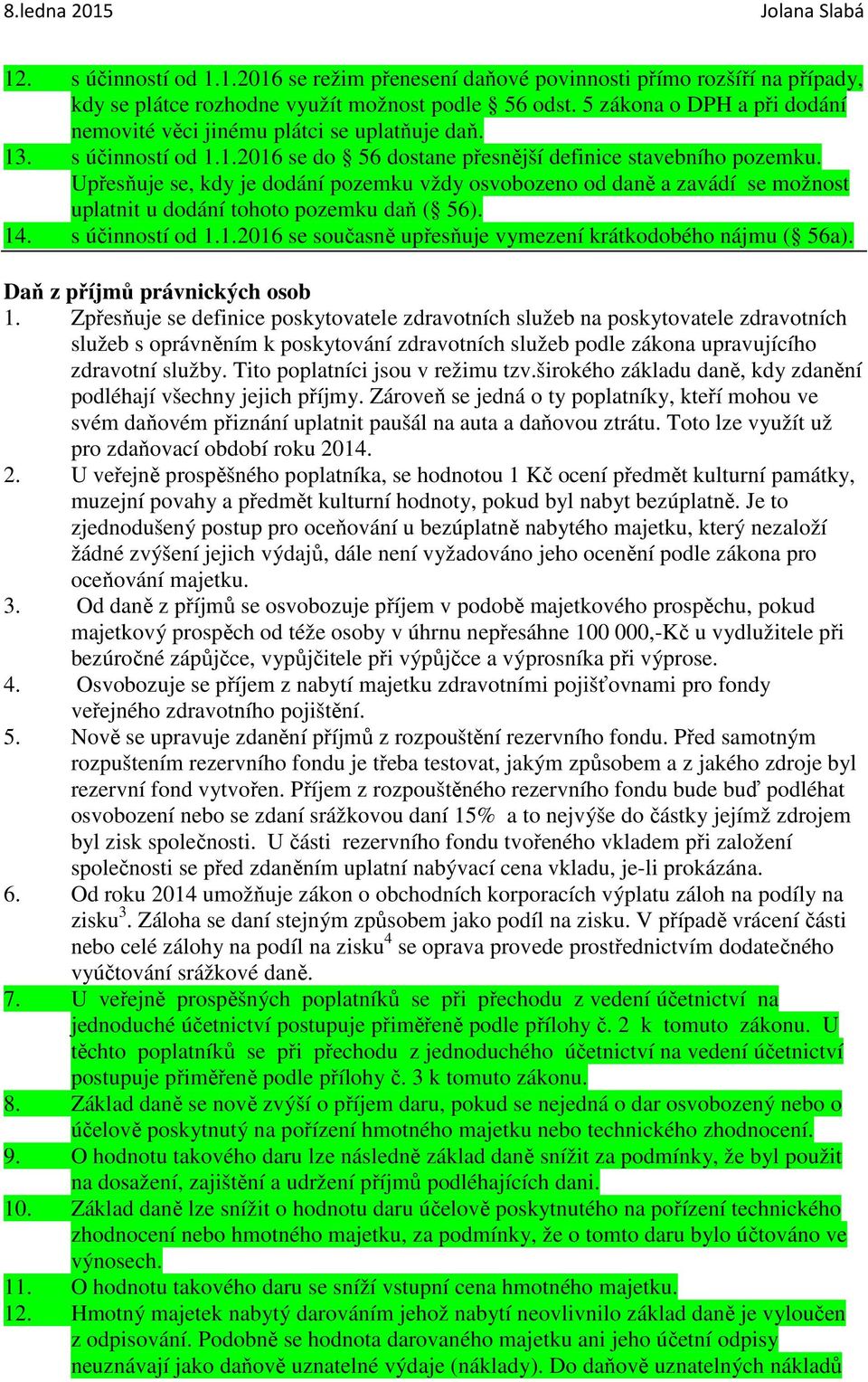 Upřesňuje se, kdy je dodání pozemku vždy osvobozeno od daně a zavádí se možnost uplatnit u dodání tohoto pozemku daň ( 56). 14. s účinností od 1.1.2016 se současně upřesňuje vymezení krátkodobého nájmu ( 56a).