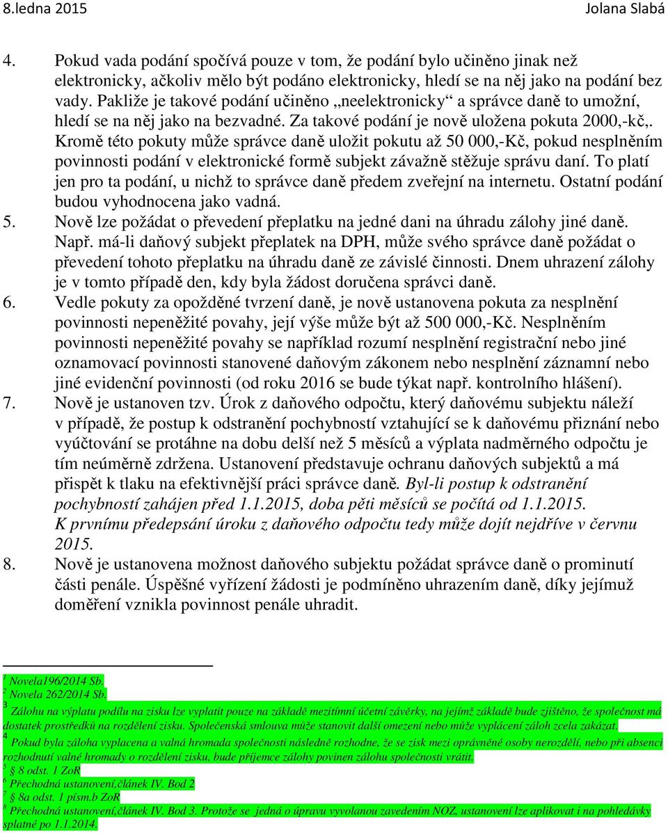 Kromě této pokuty může správce daně uložit pokutu až 50 000,-Kč, pokud nesplněním povinnosti podání v elektronické formě subjekt závažně stěžuje správu daní.