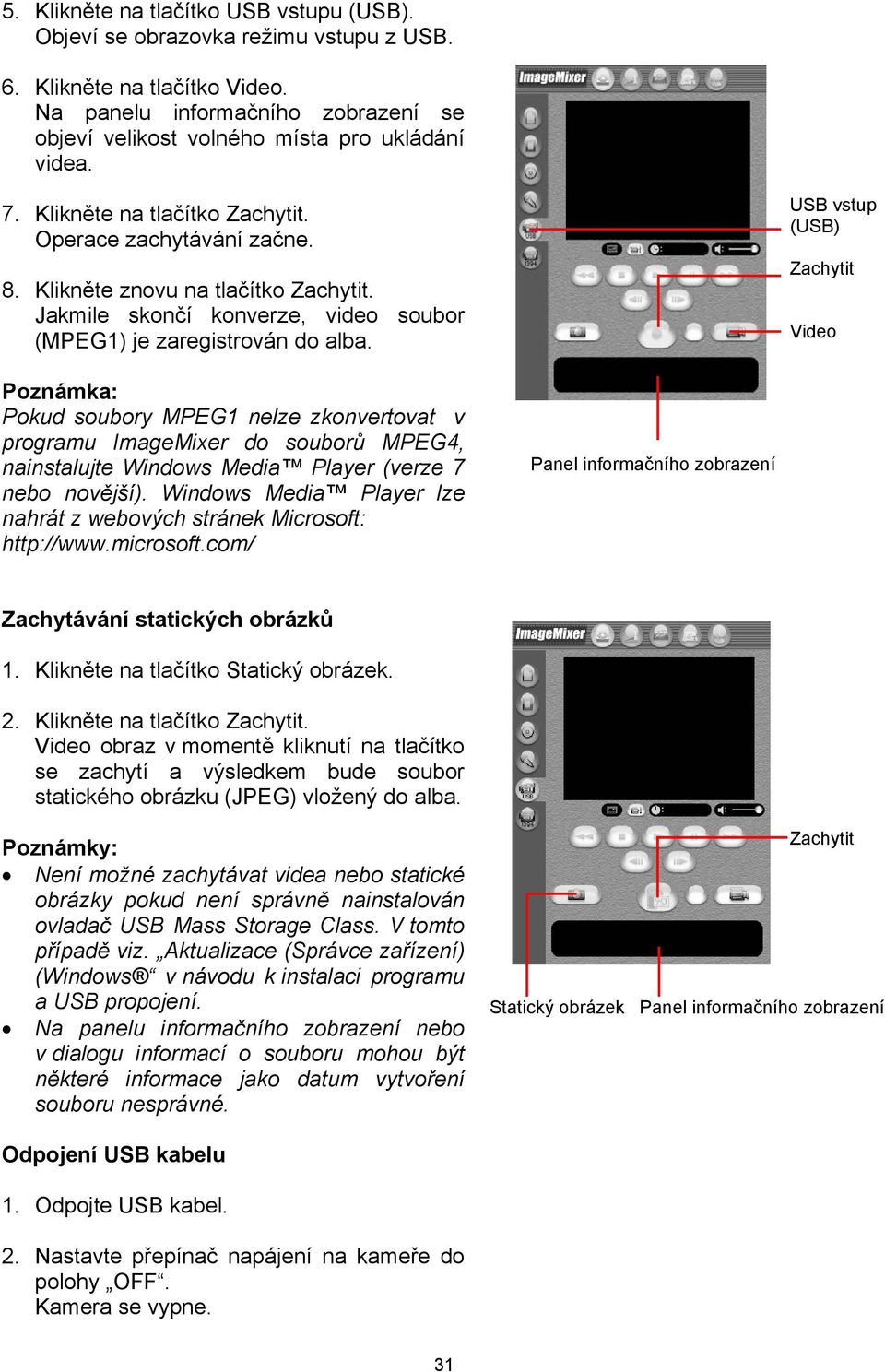 USB vstup (USB) Zachytit Video Poznámka: Pokud soubory MPEG1 nelze zkonvertovat v programu ImageMixer do souborů MPEG4, nainstalujte Windows Media Player (verze 7 nebo novější).