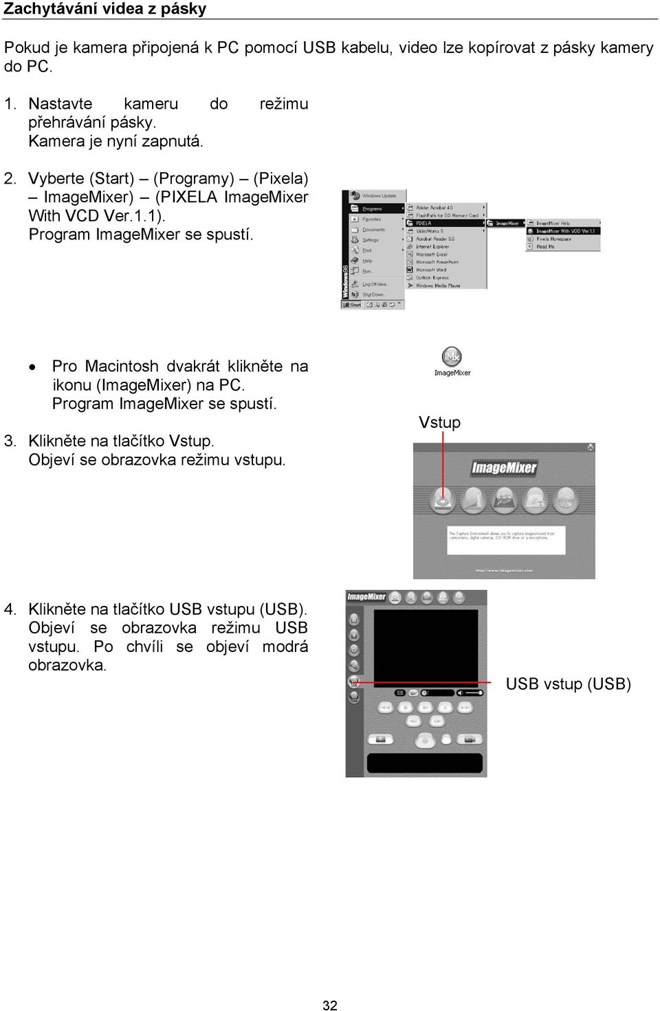 1.1). Program ImageMixer se spustí. Pro Macintosh dvakrát klikněte na ikonu (ImageMixer) na PC. Program ImageMixer se spustí. 3.