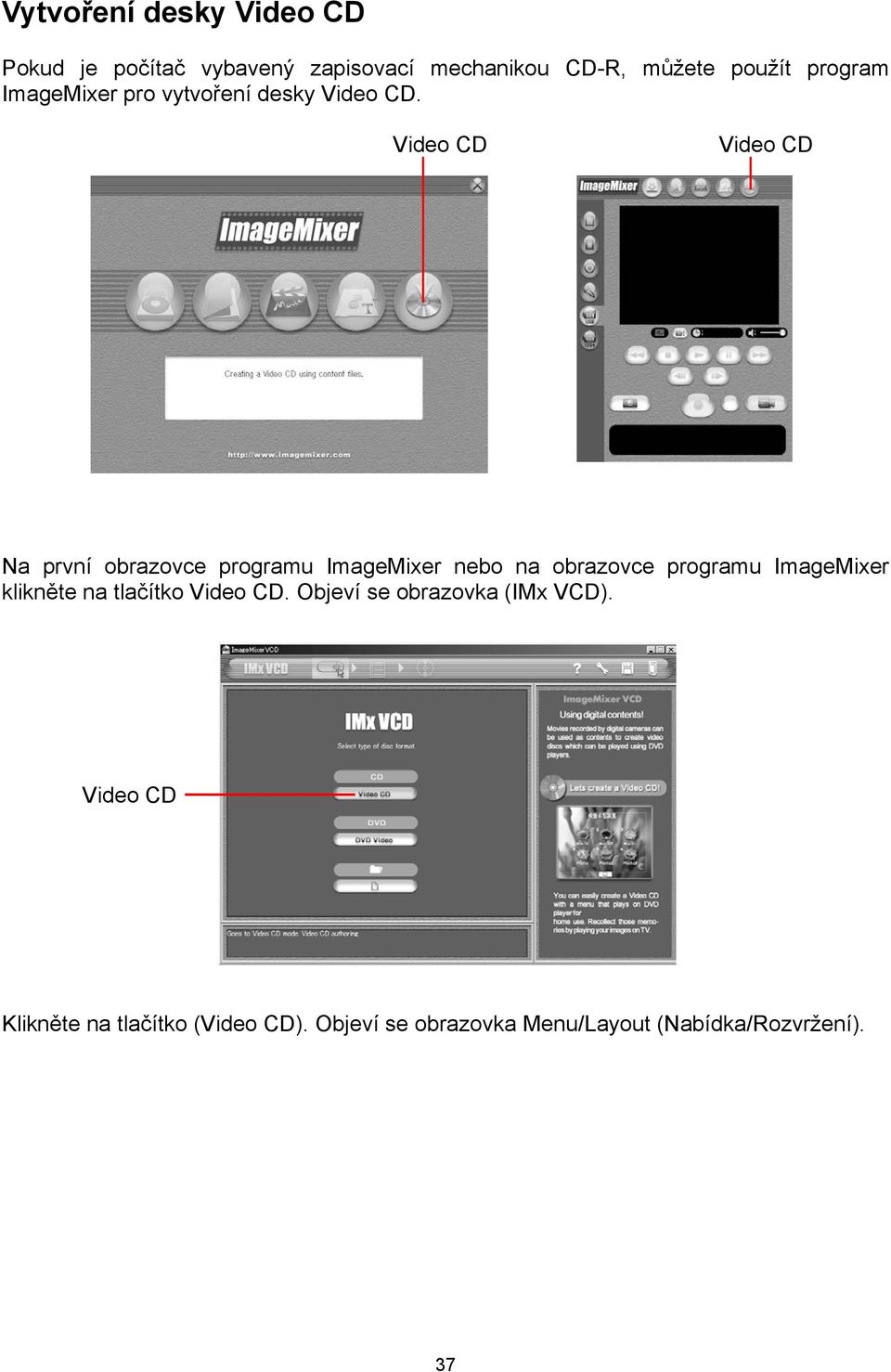 Video CD Video CD Na první obrazovce programu ImageMixer nebo na obrazovce programu ImageMixer